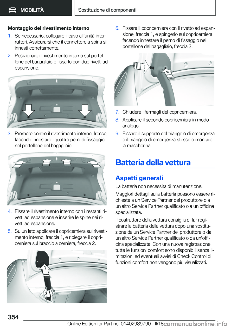 BMW M5 2018  Libretti Di Uso E manutenzione (in Italian) �M�o�n�t�a�g�g�i�o��d�e�l��r�i�v�e�s�t�i�m�e�n�t�o��i�n�t�e�r�n�o�1�.�S�e� �n�e�c�e�s�s�a�r�i�o�,� �c�o�l�l�e�g�a�r�e� �i�l� �c�a�v�o� �a�l�l�'�u�n�i�t�à� �i�n�t�e�rª
�r�u�t�t�o�r�i�.� �A�s�