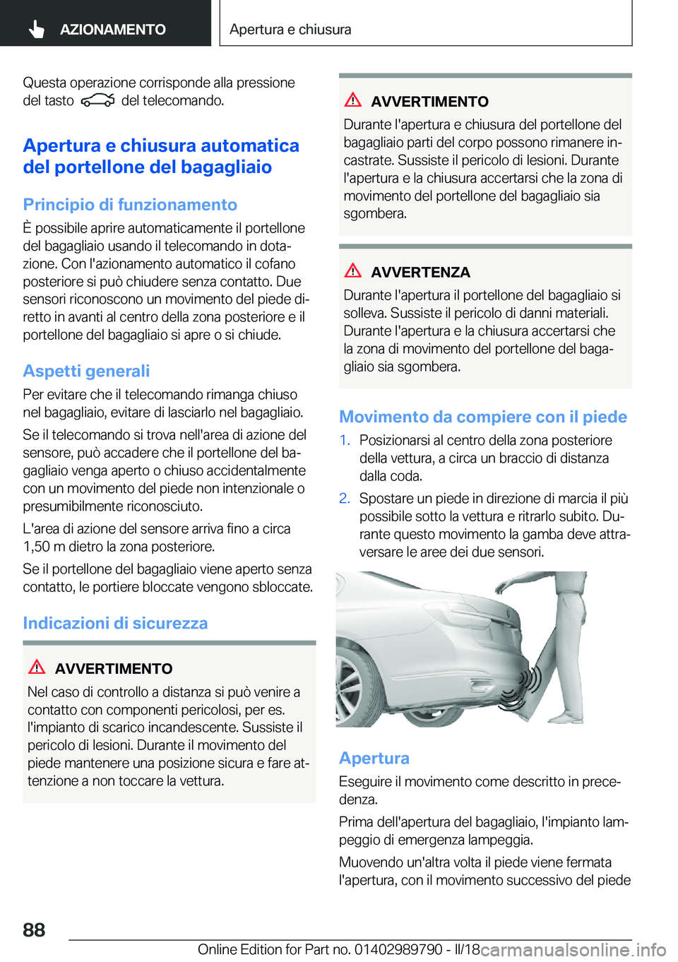 BMW M5 2018  Libretti Di Uso E manutenzione (in Italian) �Q�u�e�s�t�a� �o�p�e�r�a�z�i�o�n�e� �c�o�r�r�i�s�p�o�n�d�e� �a�l�l�a� �p�r�e�s�s�i�o�n�e
�d�e�l� �t�a�s�t�o� � 
� � �d�e�l� �t�e�l�e�c�o�m�a�n�d�o�.
�A�p�e�r�t�u�r�a��e��c�h�i�u�s�u�r�a��a�u�t�o�m�