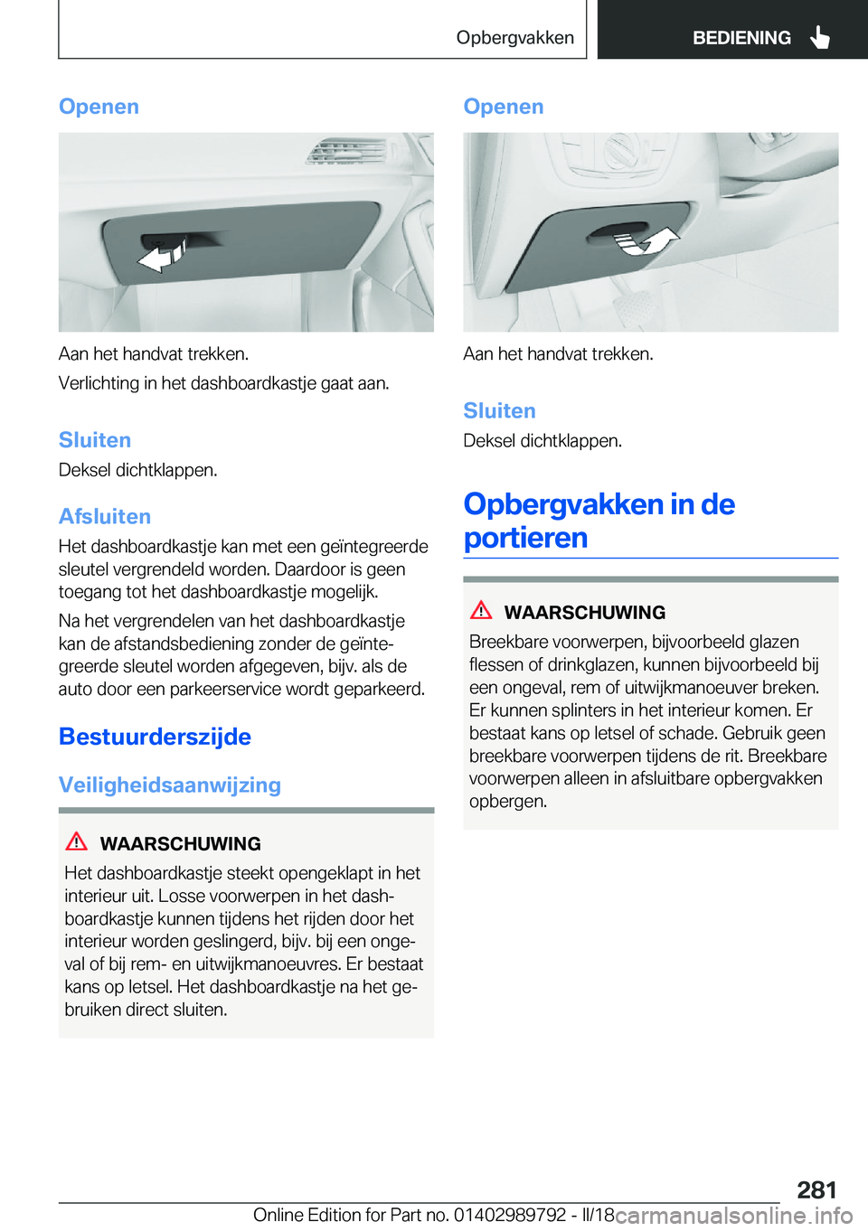 BMW M5 2018  Instructieboekjes (in Dutch) �O�p�e�n�e�n
�A�a�n� �h�e�t� �h�a�n�d�v�a�t� �t�r�e�k�k�e�n�.
�V�e�r�l�i�c�h�t�i�n�g� �i�n� �h�e�t� �d�a�s�h�b�o�a�r�d�k�a�s�t�j�e� �g�a�a�t� �a�a�n�.
�S�l�u�i�t�e�n �D�e�k�s�e�l� �d�i�c�h�t�k�l�a�p�p