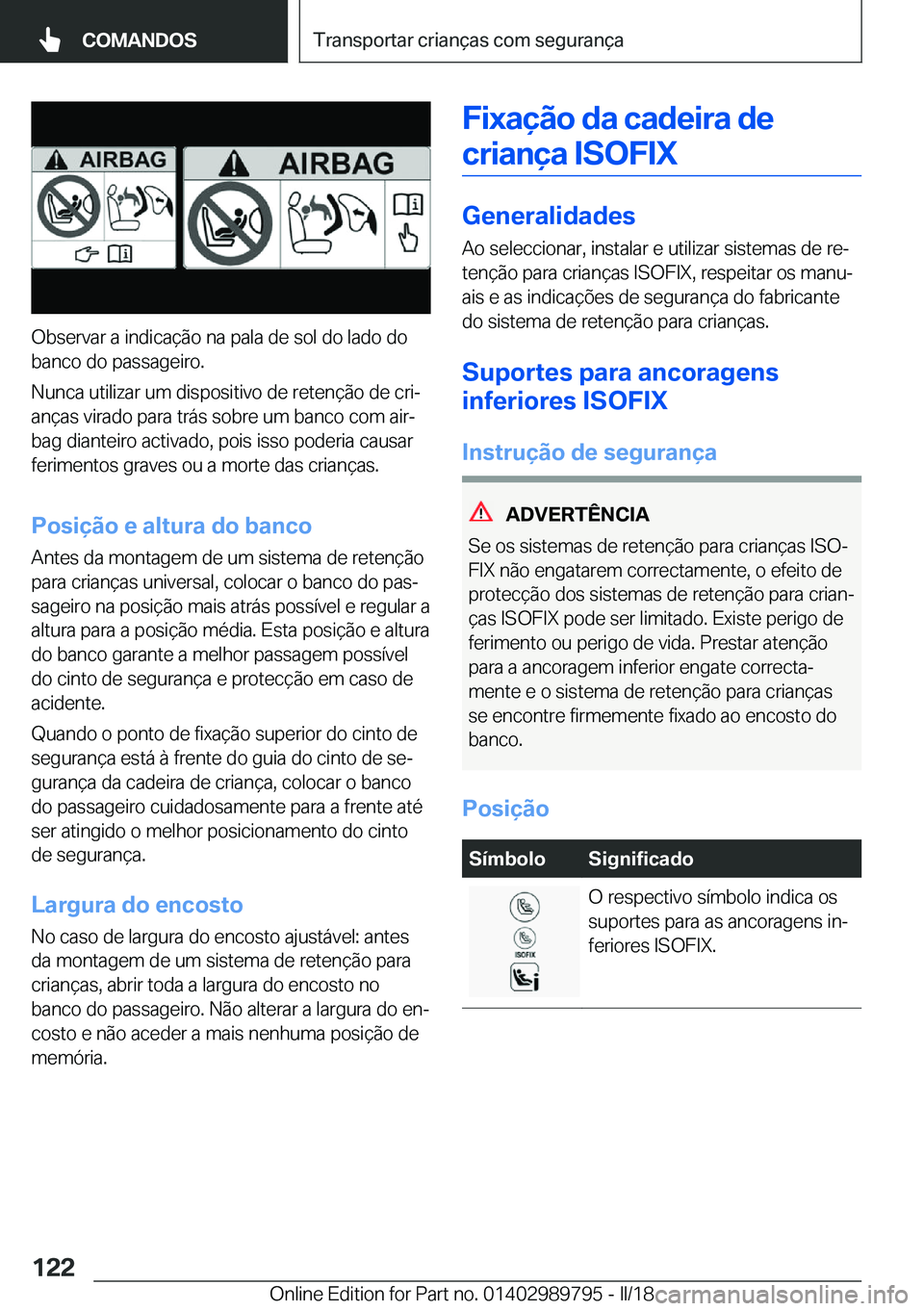 BMW M5 2018  Manual do condutor (in Portuguese) �O�b�s�e�r�v�a�r� �a� �i�n�d�i�c�a�ç�ã�o� �n�a� �p�a�l�a� �d�e� �s�o�l� �d�o� �l�a�d�o� �d�o
�b�a�n�c�o� �d�o� �p�a�s�s�a�g�e�i�r�o�.
�N�u�n�c�a� �u�t�i�l�i�z�a�r� �u�m� �d�i�s�p�o�s�i�t�i�v�o� �d�e