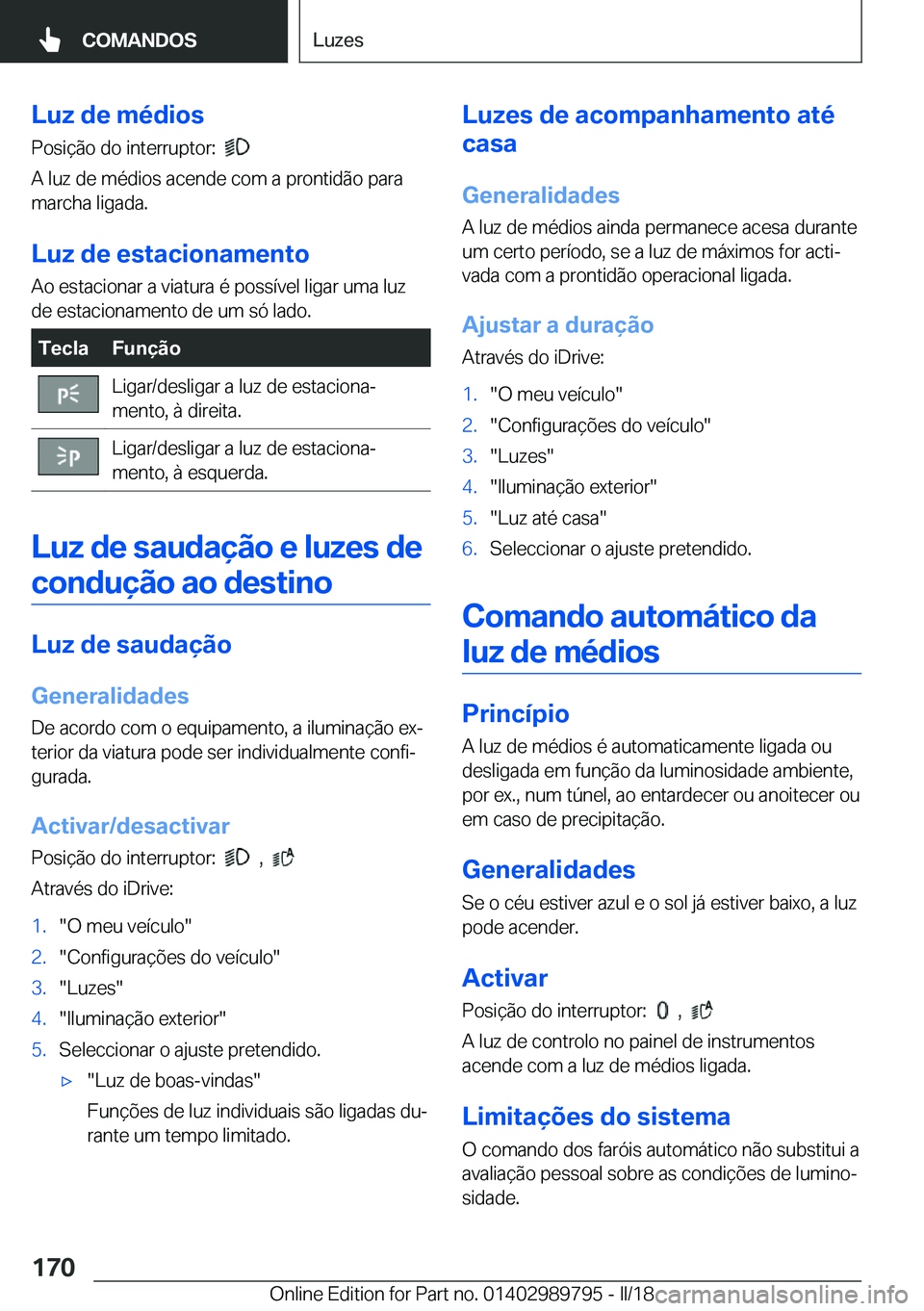 BMW M5 2018  Manual do condutor (in Portuguese) �L�u�z��d�e��m�é�d�i�o�s
�P�o�s�i�ç�ã�o� �d�o� �i�n�t�e�r�r�u�p�t�o�r�:� � 
� 
�A� �l�u�z� �d�e� �m�é�d�i�o�s� �a�c�e�n�d�e� �c�o�m� �a� �p�r�o�n�t�i�d�ã�o� �p�a�r�a
�m�a�r�c�h�a� �l�i�g�a�d�a�