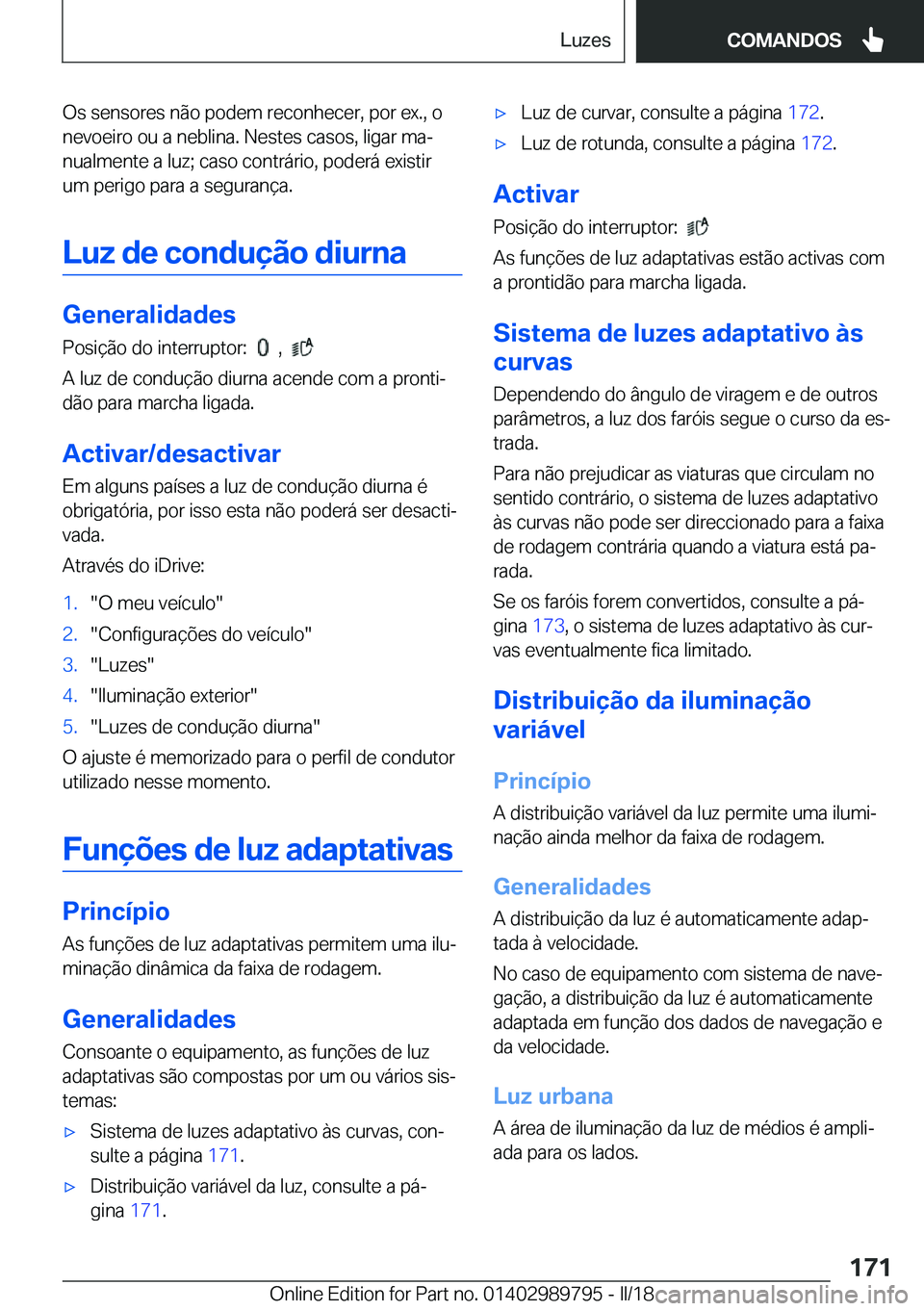 BMW M5 2018  Manual do condutor (in Portuguese) �O�s� �s�e�n�s�o�r�e�s� �n�ã�o� �p�o�d�e�m� �r�e�c�o�n�h�e�c�e�r�,� �p�o�r� �e�x�.�,� �o�n�e�v�o�e�i�r�o� �o�u� �a� �n�e�b�l�i�n�a�.� �N�e�s�t�e�s� �c�a�s�o�s�,� �l�i�g�a�r� �m�aª�n�u�a�l�m�e�n�t�e