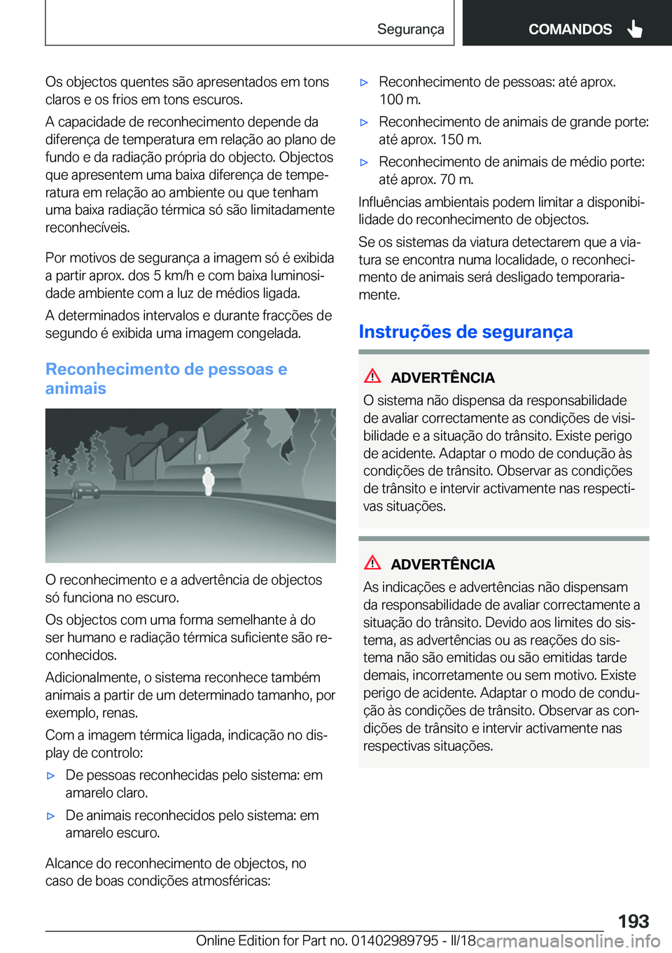 BMW M5 2018  Manual do condutor (in Portuguese) �O�s� �o�b�j�e�c�t�o�s� �q�u�e�n�t�e�s� �s�ã�o� �a�p�r�e�s�e�n�t�a�d�o�s� �e�m� �t�o�n�s
�c�l�a�r�o�s� �e� �o�s� �f�r�i�o�s� �e�m� �t�o�n�s� �e�s�c�u�r�o�s�.
�A� �c�a�p�a�c�i�d�a�d�e� �d�e� �r�e�c�o�