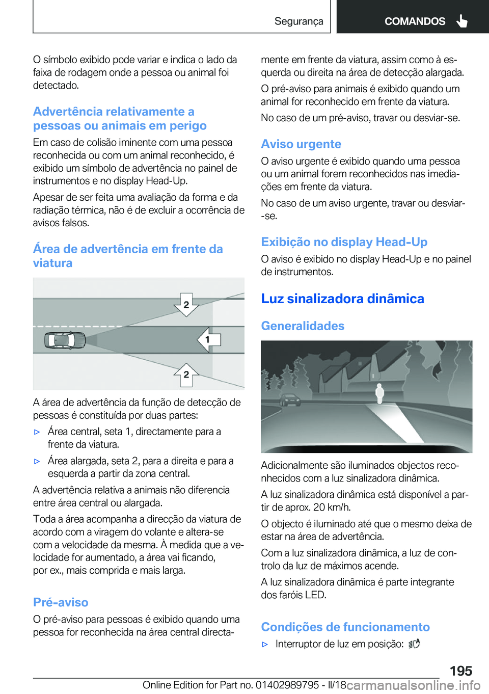 BMW M5 2018  Manual do condutor (in Portuguese) �O� �s�í�m�b�o�l�o� �e�x�i�b�i�d�o� �p�o�d�e� �v�a�r�i�a�r� �e� �i�n�d�i�c�a� �o� �l�a�d�o� �d�a
�f�a�i�x�a� �d�e� �r�o�d�a�g�e�m� �o�n�d�e� �a� �p�e�s�s�o�a� �o�u� �a�n�i�m�a�l� �f�o�i �d�e�t�e�c�t�