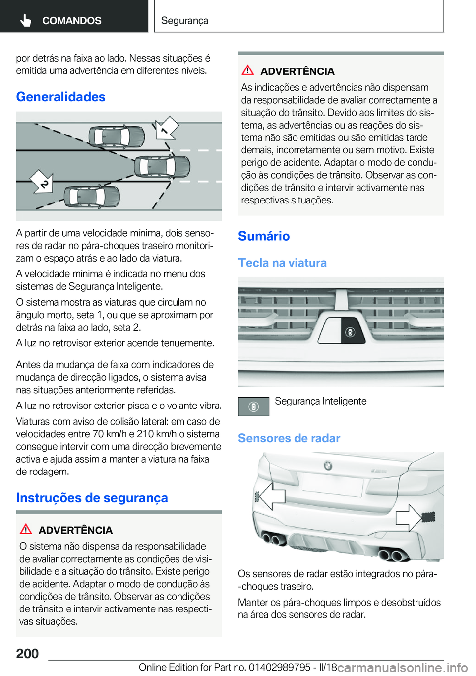 BMW M5 2018  Manual do condutor (in Portuguese) �p�o�r� �d�e�t�r�á�s� �n�a� �f�a�i�x�a� �a�o� �l�a�d�o�.� �N�e�s�s�a�s� �s�i�t�u�a�ç�õ�e�s� �é�e�m�i�t�i�d�a� �u�m�a� �a�d�v�e�r�t�ê�n�c�i�a� �e�m� �d�i�f�e�r�e�n�t�e�s� �n�í�v�e�i�s�.
�G�e�n�e�