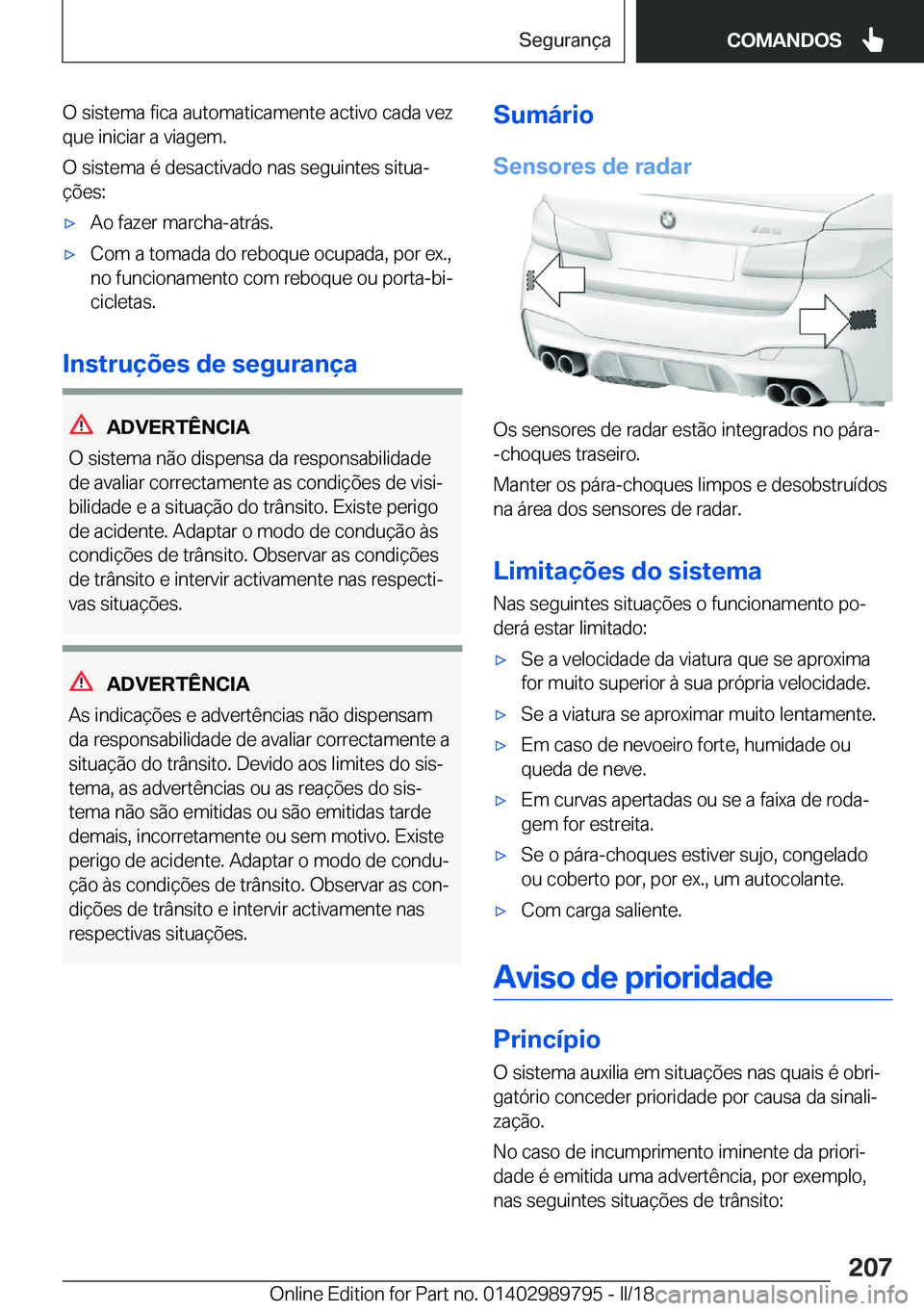 BMW M5 2018  Manual do condutor (in Portuguese) �O� �s�i�s�t�e�m�a� �f�i�c�a� �a�u�t�o�m�a�t�i�c�a�m�e�n�t�e� �a�c�t�i�v�o� �c�a�d�a� �v�e�z�q�u�e� �i�n�i�c�i�a�r� �a� �v�i�a�g�e�m�.
�O� �s�i�s�t�e�m�a� �é� �d�e�s�a�c�t�i�v�a�d�o� �n�a�s� �s�e�g�u