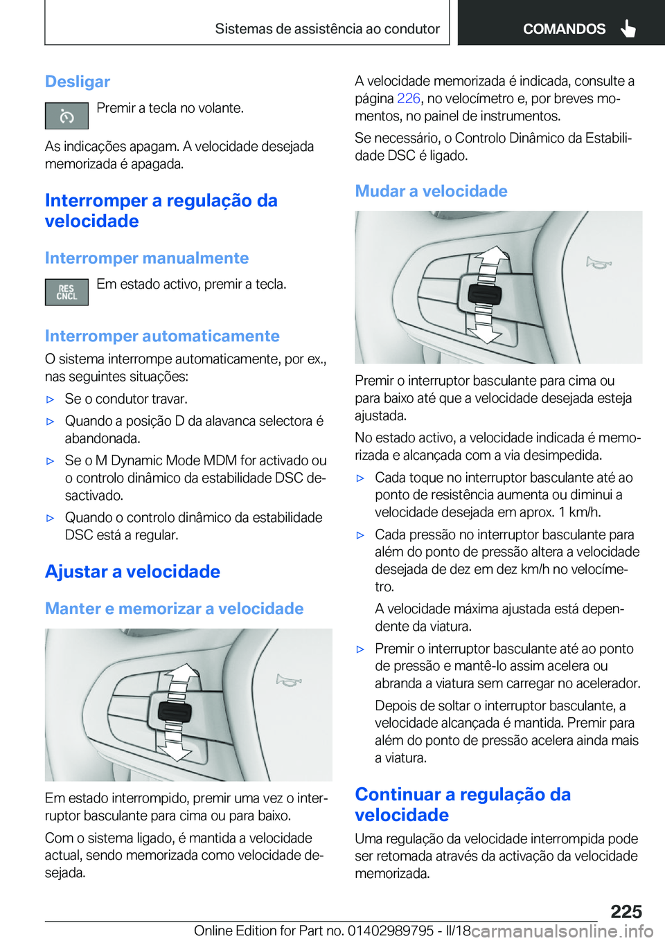 BMW M5 2018  Manual do condutor (in Portuguese) �D�e�s�l�i�g�a�r�P�r�e�m�i�r� �a� �t�e�c�l�a� �n�o� �v�o�l�a�n�t�e�.
�A�s� �i�n�d�i�c�a�ç�õ�e�s� �a�p�a�g�a�m�.� �A� �v�e�l�o�c�i�d�a�d�e� �d�e�s�e�j�a�d�a
�m�e�m�o�r�i�z�a�d�a� �é� �a�p�a�g�a�d�a�