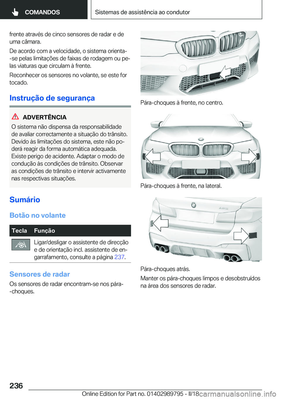 BMW M5 2018  Manual do condutor (in Portuguese) �f�r�e�n�t�e� �a�t�r�a�v�é�s� �d�e� �c�i�n�c�o� �s�e�n�s�o�r�e�s� �d�e� �r�a�d�a�r� �e� �d�e
�u�m�a� �c�â�m�a�r�a�.
�D�e� �a�c�o�r�d�o� �c�o�m� �a� �v�e�l�o�c�i�d�a�d�e�,� �o� �s�i�s�t�e�m�a� �o�r�i