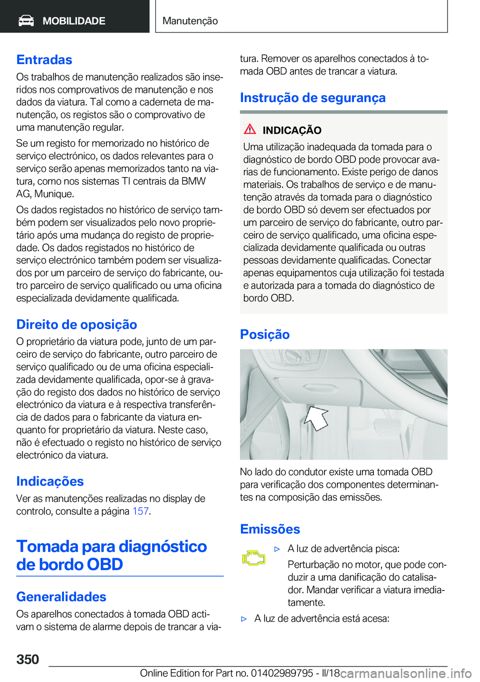 BMW M5 2018  Manual do condutor (in Portuguese) �E�n�t�r�a�d�a�s
�O�s� �t�r�a�b�a�l�h�o�s� �d�e� �m�a�n�u�t�e�n�ç�ã�o� �r�e�a�l�i�z�a�d�o�s� �s�ã�o� �i�n�s�eª
�r�i�d�o�s� �n�o�s� �c�o�m�p�r�o�v�a�t�i�v�o�s� �d�e� �m�a�n�u�t�e�n�ç�ã�o� �e� �n