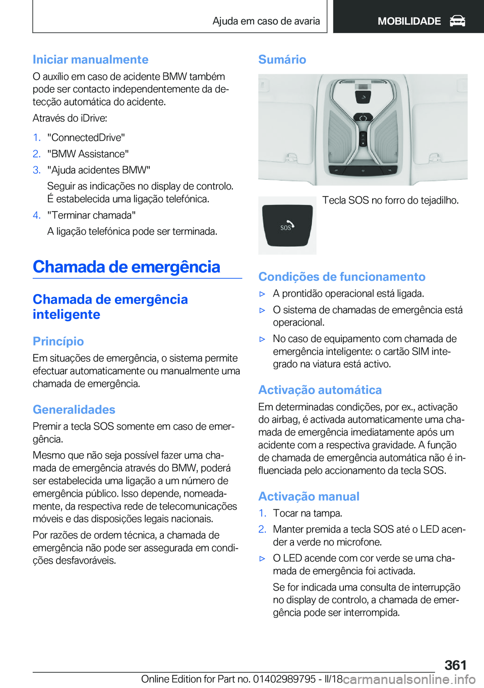 BMW M5 2018  Manual do condutor (in Portuguese) �I�n�i�c�i�a�r��m�a�n�u�a�l�m�e�n�t�e
�O� �a�u�x�í�l�i�o� �e�m� �c�a�s�o� �d�e� �a�c�i�d�e�n�t�e� �B�M�W� �t�a�m�b�é�m
�p�o�d�e� �s�e�r� �c�o�n�t�a�c�t�o� �i�n�d�e�p�e�n�d�e�n�t�e�m�e�n�t�e� �d�a� 