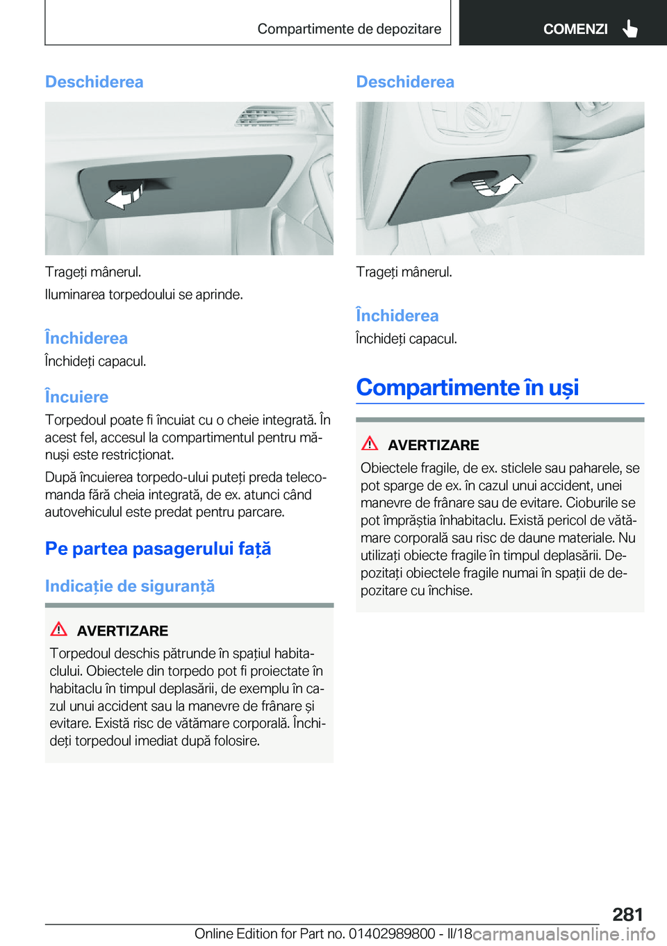 BMW M5 2018  Ghiduri De Utilizare (in Romanian) �D�e�s�c�h�i�d�e�r�e�a
�T�r�a�g�e *�i� �m�â�n�e�r�u�l�.
�I�l�u�m�i�n�a�r�e�a� �t�o�r�p�e�d�o�u�l�u�i� �s�e� �a�p�r�i�n�d�e�.
�
