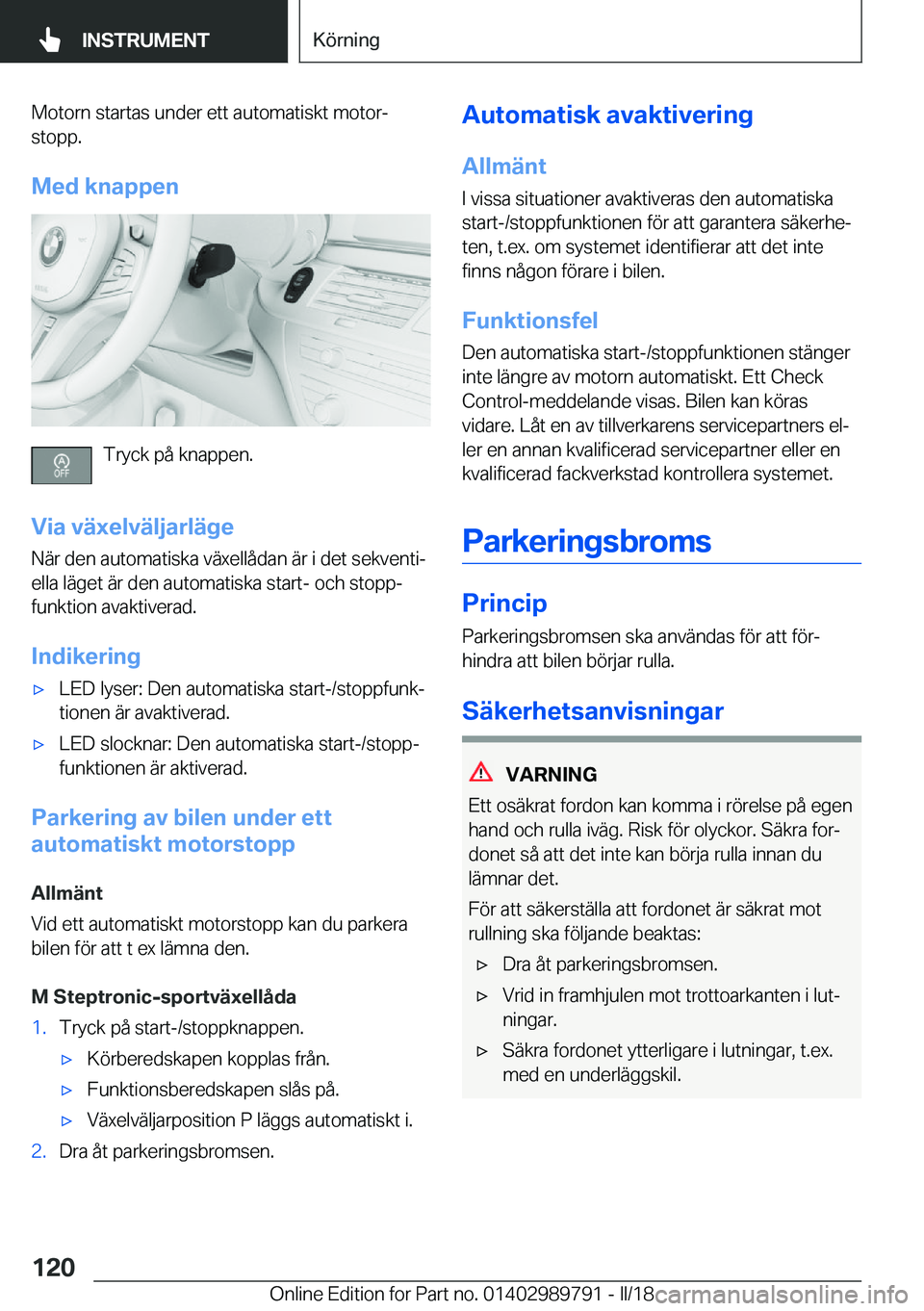 BMW M5 2018  InstruktionsbÖcker (in Swedish) �M�o�t�o�r�n� �s�t�a�r�t�a�s� �u�n�d�e�r� �e�t�t� �a�u�t�o�m�a�t�i�s�k�t� �m�o�t�o�rj�s�t�o�p�p�.
�M�e�d��k�n�a�p�p�e�n
�T�r�y�c�k� �p�å� �k�n�a�p�p�e�n�.
�V�i�a��v�ä�x�e�l�v�ä�l�j�a�r�l�ä�g�e 