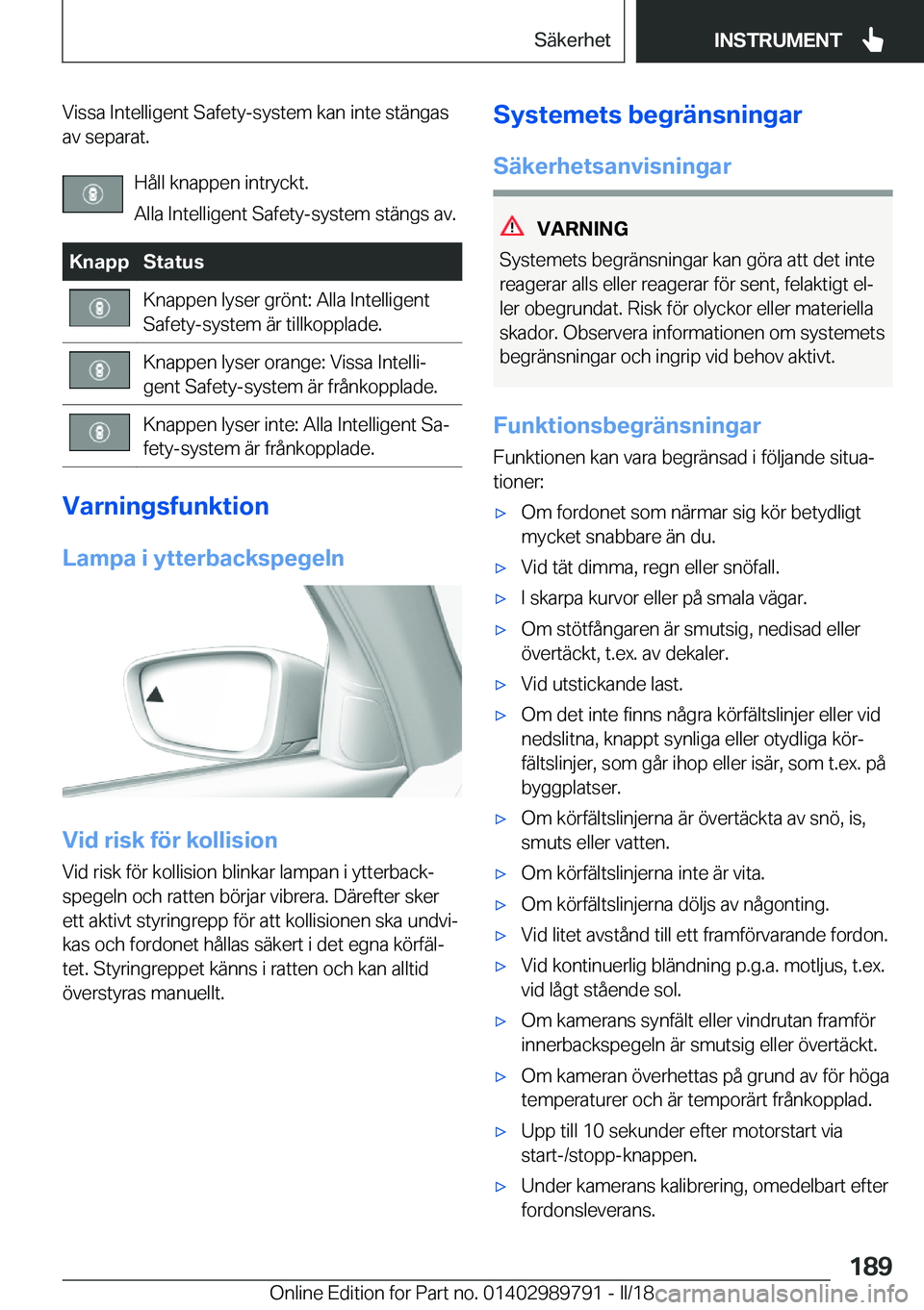 BMW M5 2018  InstruktionsbÖcker (in Swedish) �V�i�s�s�a� �I�n�t�e�l�l�i�g�e�n�t� �S�a�f�e�t�y�-�s�y�s�t�e�m� �k�a�n� �i�n�t�e� �s�t�ä�n�g�a�s�a�v� �s�e�p�a�r�a�t�.
�H�å�l�l� �k�n�a�p�p�e�n� �i�n�t�r�y�c�k�t�.
�A�l�l�a� �I�n�t�e�l�l�i�g�e�n�t� 