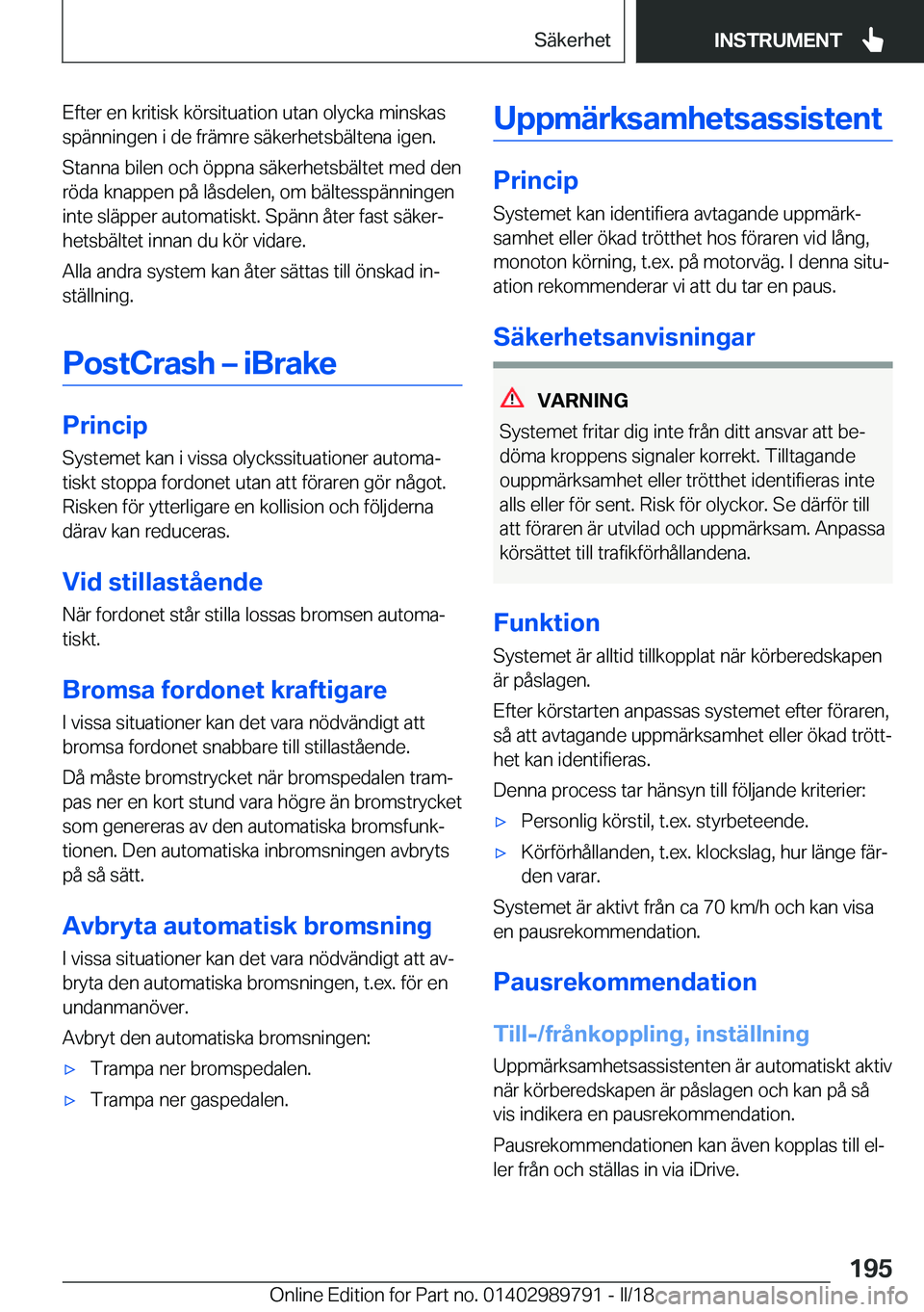 BMW M5 2018  InstruktionsbÖcker (in Swedish) �E�f�t�e�r� �e�n� �k�r�i�t�i�s�k� �k�ö�r�s�i�t�u�a�t�i�o�n� �u�t�a�n� �o�l�y�c�k�a� �m�i�n�s�k�a�s
�s�p�ä�n�n�i�n�g�e�n� �i� �d�e� �f�r�ä�m�r�e� �s�ä�k�e�r�h�e�t�s�b�ä�l�t�e�n�a� �i�g�e�n�.
�S�t�