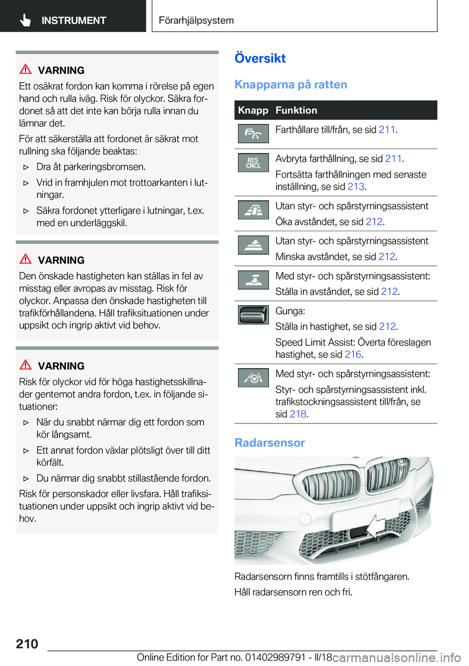 BMW M5 2018  InstruktionsbÖcker (in Swedish) �V�A�R�N�I�N�G
�E�t�t� �o�s�ä�k�r�a�t� �f�o�r�d�o�n� �k�a�n� �k�o�m�m�a� �i� �r�ö�r�e�l�s�e� �p�å� �e�g�e�n �h�a�n�d� �o�c�h� �r�u�l�l�a� �i�v�ä�g�.� �R�i�s�k� �f�ö�r� �o�l�y�c�k�o�r�.� �S�ä�k�r