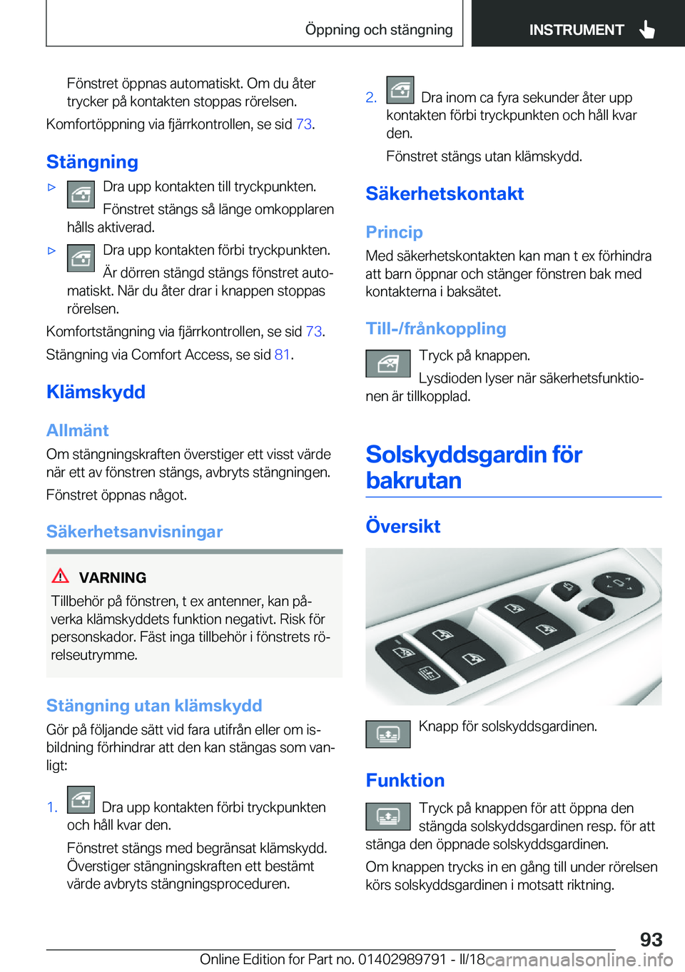 BMW M5 2018  InstruktionsbÖcker (in Swedish) �F�ö�n�s�t�r�e�t� �ö�p�p�n�a�s� �a�u�t�o�m�a�t�i�s�k�t�.� �O�m� �d�u� �å�t�e�r�t�r�y�c�k�e�r� �p�å� �k�o�n�t�a�k�t�e�n� �s�t�o�p�p�a�s� �r�ö�r�e�l�s�e�n�.
�K�o�m�f�o�r�t�ö�p�p�n�i�n�g� �v�i�a� �