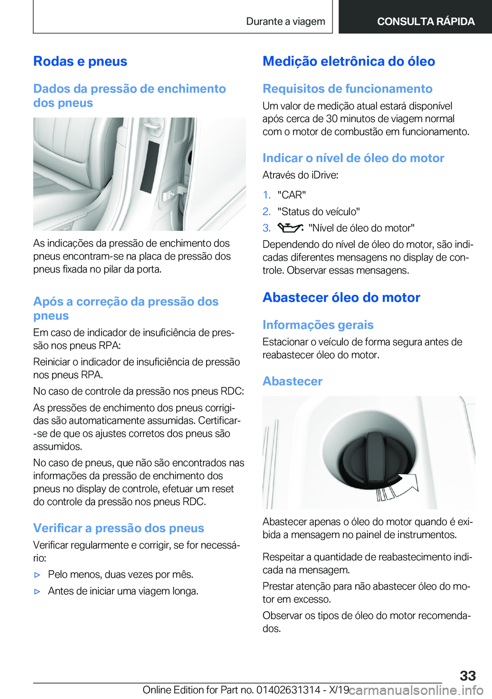 BMW M8 2020  Manual do condutor (in Portuguese) �R�o�d�a�s��e��p�n�e�u�s
�D�a�d�o�s��d�a��p�r�e�s�s�ã�o��d�e��e�n�c�h�i�m�e�n�t�o
�d�o�s��p�n�e�u�s
�A�s��i�n�d�i�c�a�