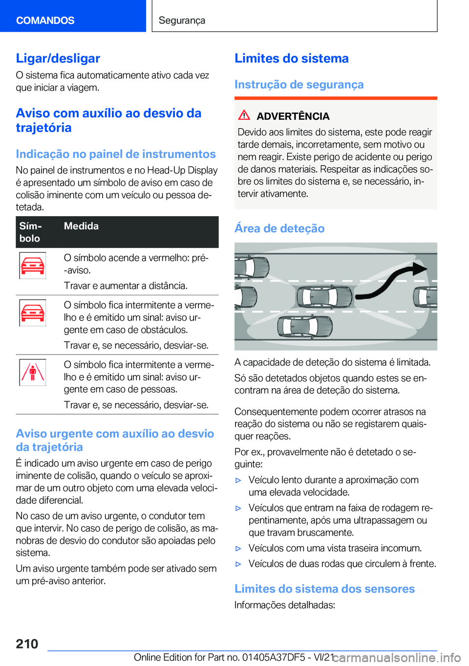 BMW M8 GRAN COUPE 2022  Manual do condutor (in Portuguese) �L�i�g�a�r�/�d�e�s�l�i�g�a�r
�O��s�i�s�t�e�m�a��f�i�c�a��a�u�t�o�m�a�t�i�c�a�m�e�n�t�e��a�t�i�v�o��c�a�d�a��v�e�z
�q�u�e��i�n�i�c�i�a�r��a��v�i�a�g�e�m�.
�A�v�i�s�o��c�o�m��a�u�x�