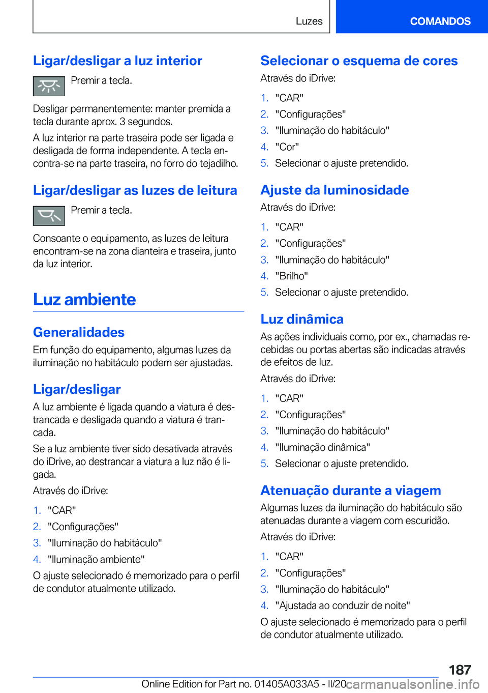BMW M8 GRAN COUPE 2020  Manual do condutor (in Portuguese) �L�i�g�a�r�/�d�e�s�l�i�g�a�r��a��l�u�z��i�n�t�e�r�i�o�r�P�r�e�m�i�r��a��t�e�c�l�a�.
�D�e�s�l�i�g�a�r��p�e�r�m�a�n�e�n�t�e�m�e�n�t�e�:��m�a�n�t�e�r��p�r�e�m�i�d�a��a
�t�e�c�l�a��d�u�r�a�n�t�e