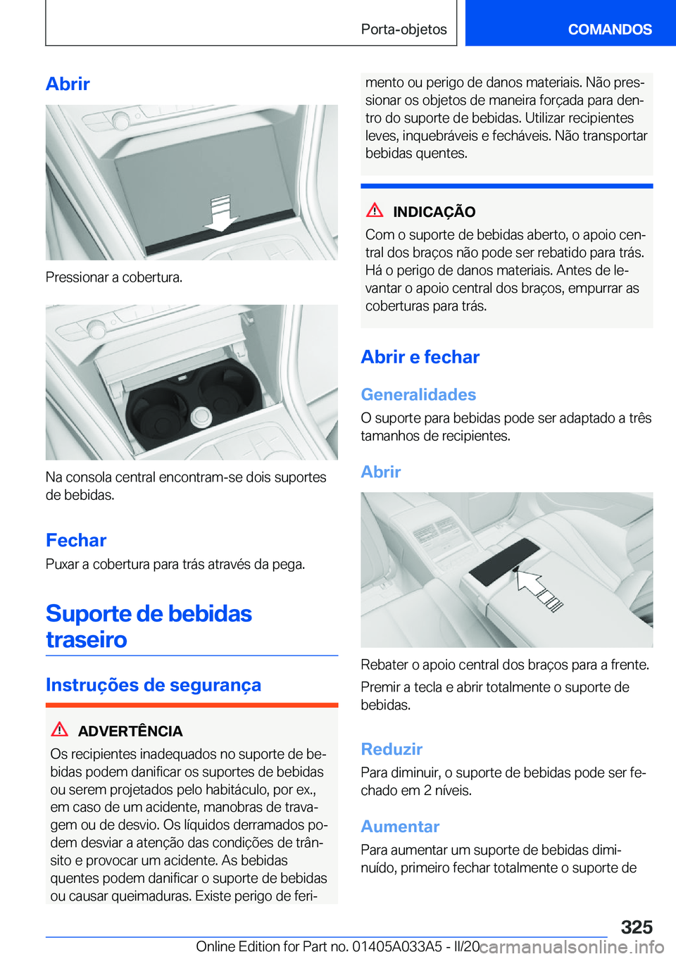 BMW M8 GRAN COUPE 2020  Manual do condutor (in Portuguese) �A�b�r�i�r
�P�r�e�s�s�i�o�n�a�r��a��c�o�b�e�r�t�u�r�a�.
�N�a��c�o�n�s�o�l�a��c�e�n�t�r�a�l��e�n�c�o�n�t�r�a�m�-�s�e��d�o�i�s��s�u�p�o�r�t�e�s�d�e��b�e�b�i�d�a�s�.
�F�e�c�h�a�r
�P�u�x�a�r��a�