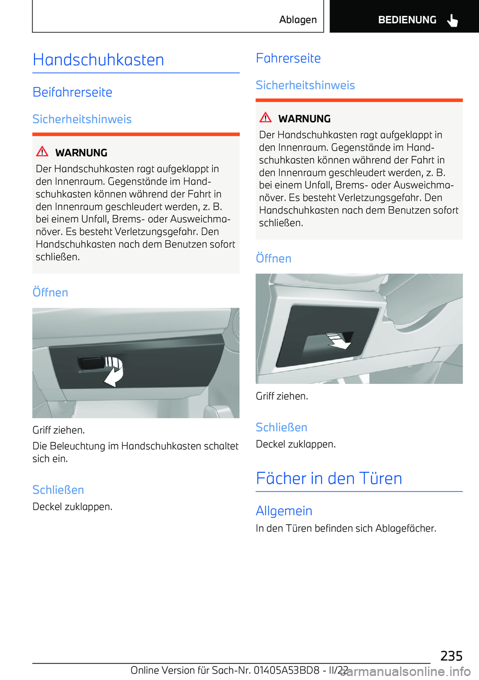 BMW X1 2022 Betriebsanleitungen (in German) Handschuhkasten
Beifahrerseite
Sicherheitshinweis
WARNUNG
Der Handschuhkasten ragt aufgeklappt in
den Innenraum. Gegenst BMW X1 2022 Betriebsanleitungen (in German) Handschuhkasten
Beifahrerseite
Sicherheitshinweis
WARNUNG
Der Handschuhkasten ragt aufgeklappt in
den Innenraum. Gegenst