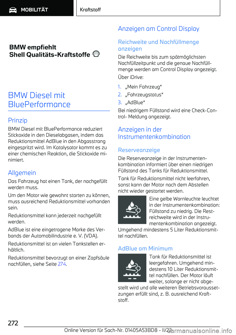 BMW X1 2022 Betriebsanleitungen (in German) BMW Diesel mit
BluePerformance
Prinzip BMW Diesel mit BluePerformance reduziertStickoxide in den Dieselabgasen, indem das Reduktionsmittel AdBlue in den Abgasstrangeingespritzt wird. Im Katalysator ko BMW X1 2022 Betriebsanleitungen (in German) BMW Diesel mit
BluePerformance
Prinzip BMW Diesel mit BluePerformance reduziertStickoxide in den Dieselabgasen, indem das Reduktionsmittel AdBlue in den Abgasstrangeingespritzt wird. Im Katalysator ko