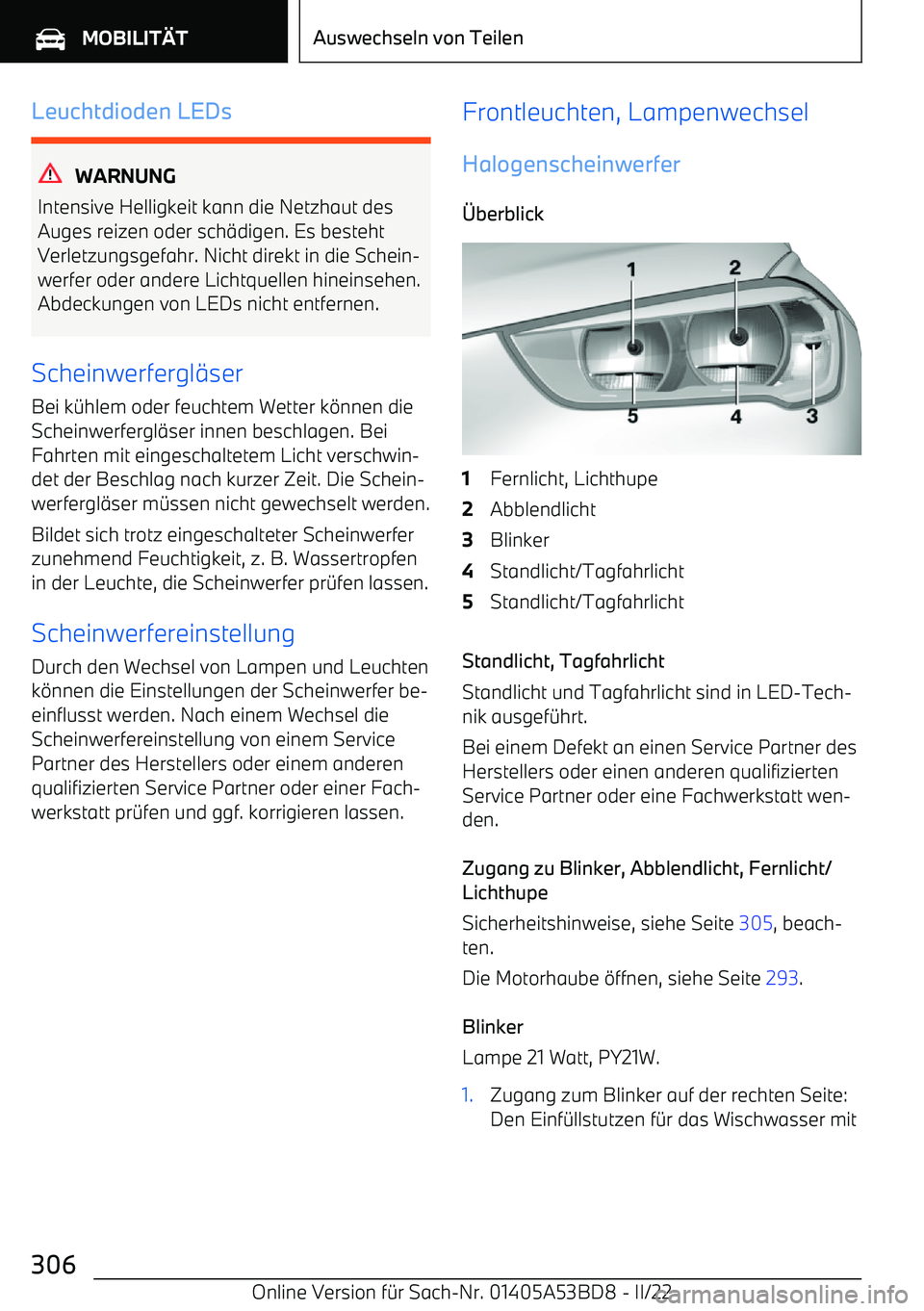 BMW X1 2022 Betriebsanleitungen (in German) Leuchtdioden LEDs
WARNUNG
Intensive Helligkeit kann die Netzhaut des
Auges reizen oder sch BMW X1 2022 Betriebsanleitungen (in German) Leuchtdioden LEDs
WARNUNG
Intensive Helligkeit kann die Netzhaut des
Auges reizen oder sch