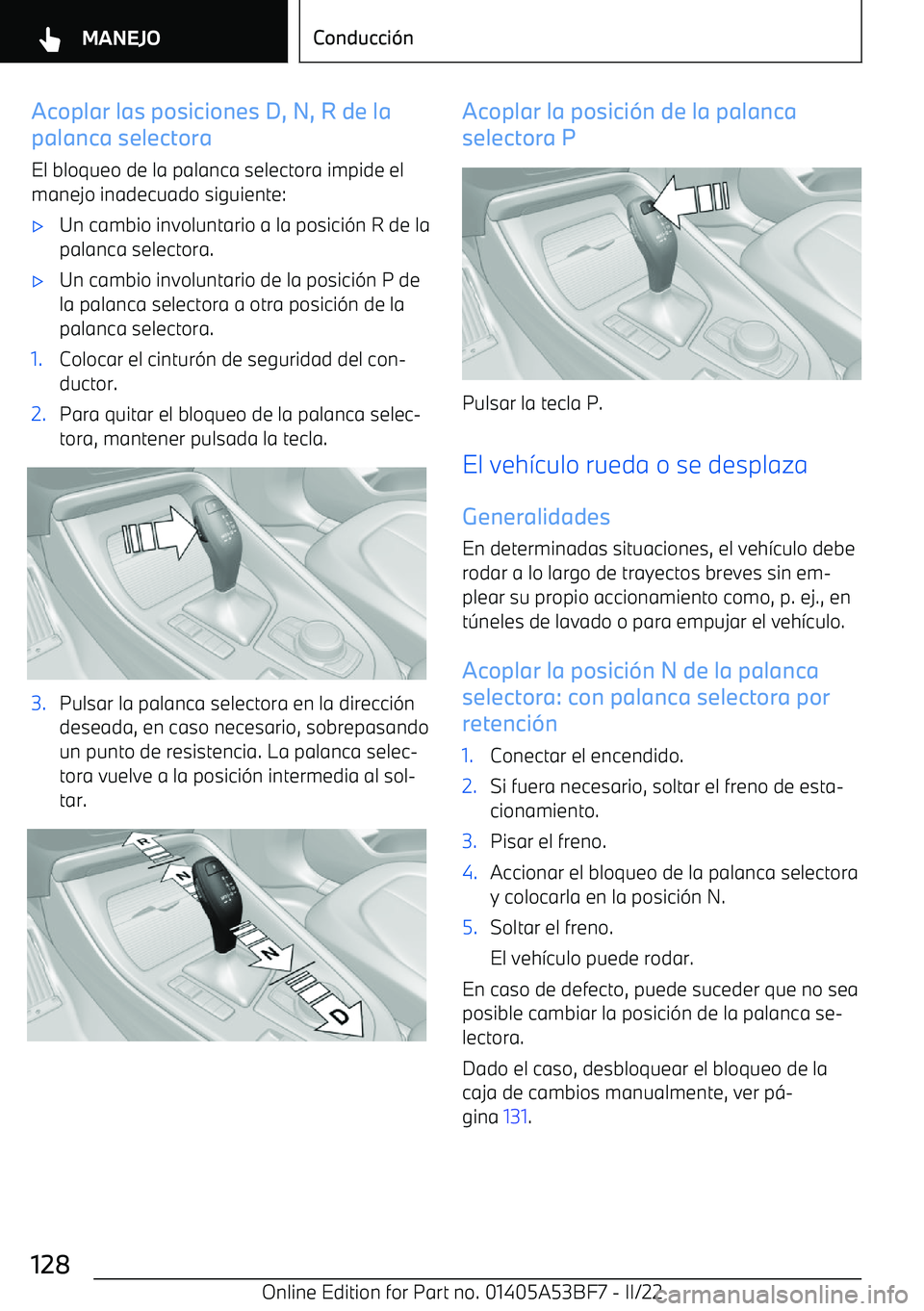 BMW X1 2022 Manuales de Empleo (in Spanish) Acoplar las posiciones D, N, R de la
palanca selectora
El bloqueo de la palanca selectora impide el
manejo inadecuado siguiente: BMW X1 2022 Manuales de Empleo (in Spanish) Acoplar las posiciones D, N, R de la
palanca selectora
El bloqueo de la palanca selectora impide el
manejo inadecuado siguiente: