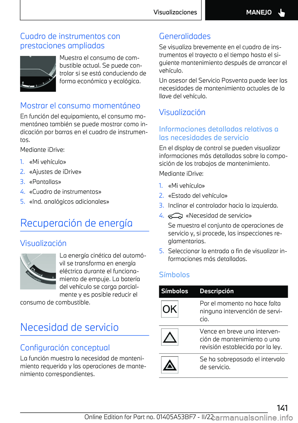 BMW X1 2022 Manuales de Empleo (in Spanish) Cuadro de instrumentos con
prestaciones ampliadas
Muestra el consumo de com BMW X1 2022 Manuales de Empleo (in Spanish) Cuadro de instrumentos con
prestaciones ampliadas
Muestra el consumo de com