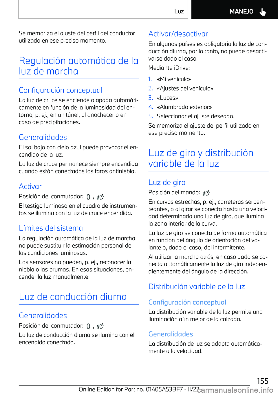 BMW X1 2022 Manuales de Empleo (in Spanish) Se memoriza el ajuste del perfil del conductor
utilizado en ese preciso momento.
Regulaci BMW X1 2022 Manuales de Empleo (in Spanish) Se memoriza el ajuste del perfil del conductor
utilizado en ese preciso momento.
Regulaci