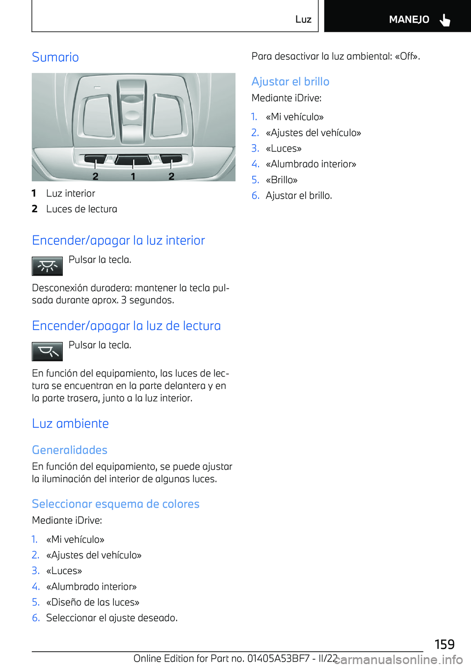 BMW X1 2022 Manuales de Empleo (in Spanish) Sumario1Luz interior2Luces de lectura
Encender/apagar la luz interiorPulsar la tecla.
Desconexi BMW X1 2022 Manuales de Empleo (in Spanish) Sumario1Luz interior2Luces de lectura
Encender/apagar la luz interiorPulsar la tecla.
Desconexi