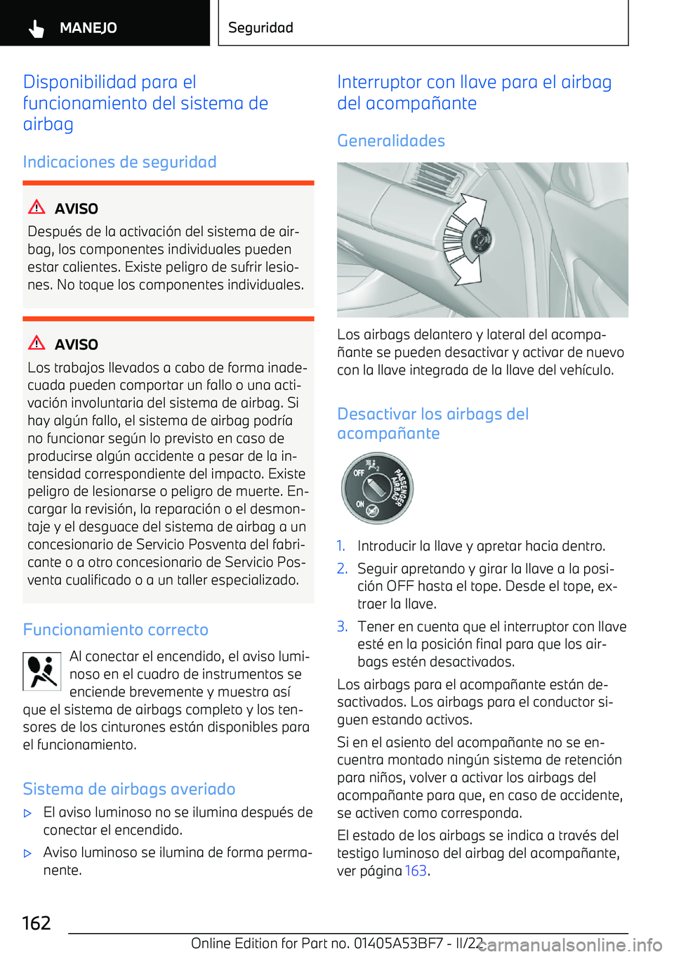 BMW X1 2022  Manuales de Empleo (in Spanish) Disponibilidad para el
funcionamiento del sistema de
airbag
Indicaciones de seguridad
AVISO
Despu