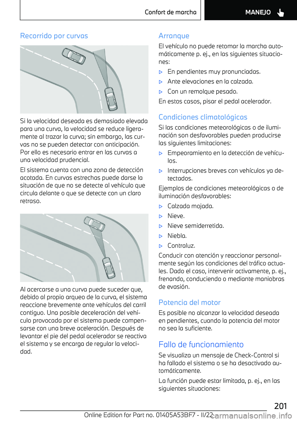 BMW X1 2022 Manuales de Empleo (in Spanish) Recorrido por curvas
Si la velocidad deseada es demasiado elevadapara una curva, la velocidad se reduce ligera BMW X1 2022 Manuales de Empleo (in Spanish) Recorrido por curvas
Si la velocidad deseada es demasiado elevadapara una curva, la velocidad se reduce ligera
