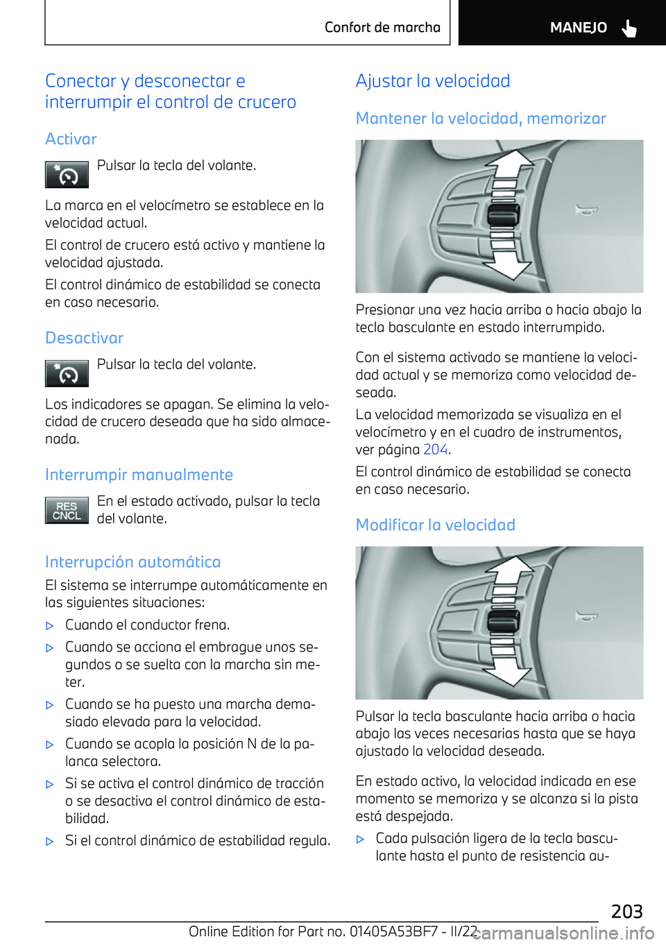 BMW X1 2022 Manuales de Empleo (in Spanish) Conectar y desconectar e
interrumpir el control de crucero
Activar Pulsar la tecla del volante.
La marca en el veloc BMW X1 2022 Manuales de Empleo (in Spanish) Conectar y desconectar e
interrumpir el control de crucero
Activar Pulsar la tecla del volante.
La marca en el veloc