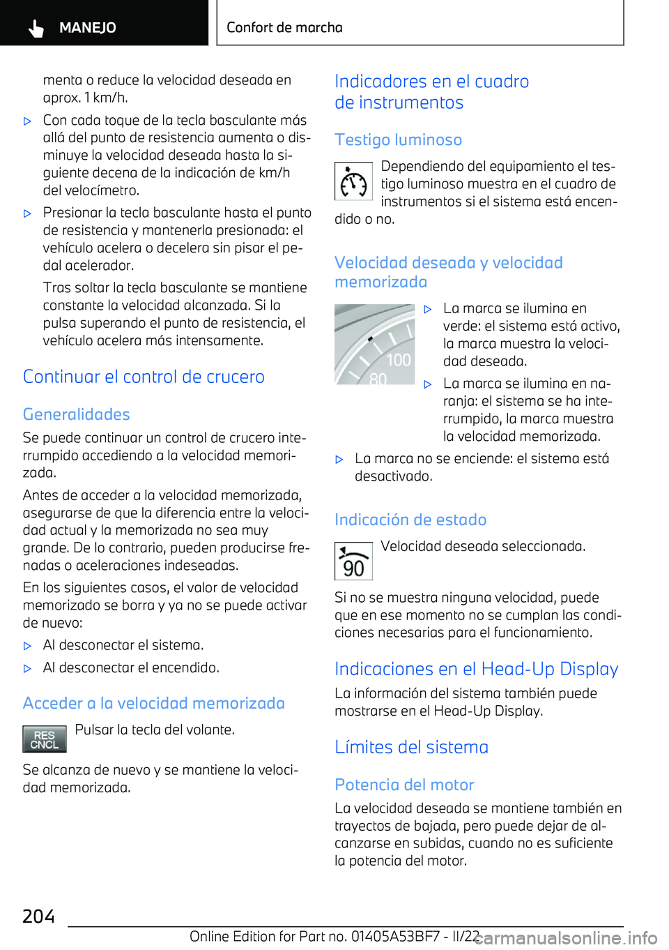 BMW X1 2022 Manuales de Empleo (in Spanish) menta o reduce la velocidad deseada en
aprox. 1 km/h. BMW X1 2022 Manuales de Empleo (in Spanish) menta o reduce la velocidad deseada en
aprox. 1 km/h.