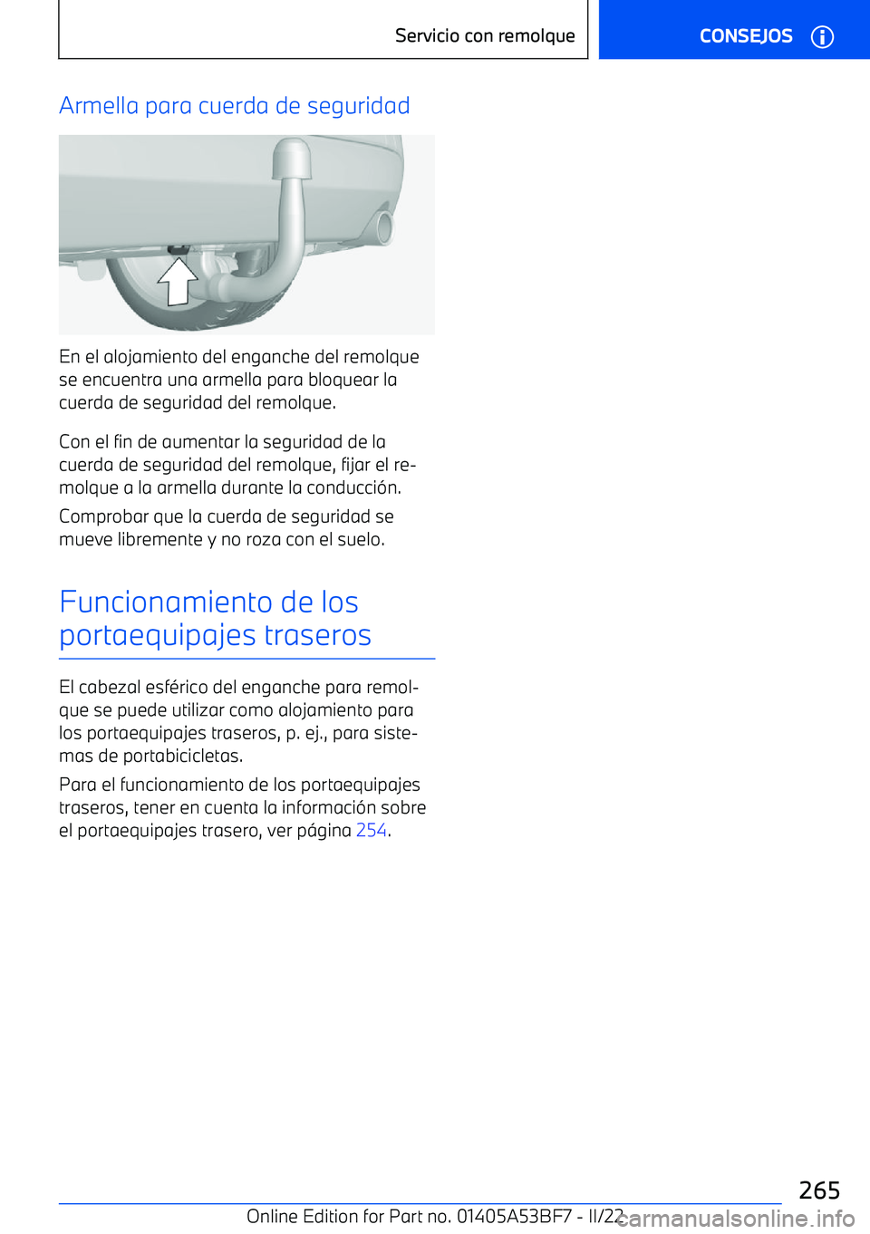 BMW X1 2022 Manuales de Empleo (in Spanish) Armella para cuerda de seguridad
En el alojamiento del enganche del remolque
se encuentra una armella para bloquear la
cuerda de seguridad del remolque.
Con el fin de aumentar la seguridad de la
cuerd BMW X1 2022 Manuales de Empleo (in Spanish) Armella para cuerda de seguridad
En el alojamiento del enganche del remolque
se encuentra una armella para bloquear la
cuerda de seguridad del remolque.
Con el fin de aumentar la seguridad de la
cuerd