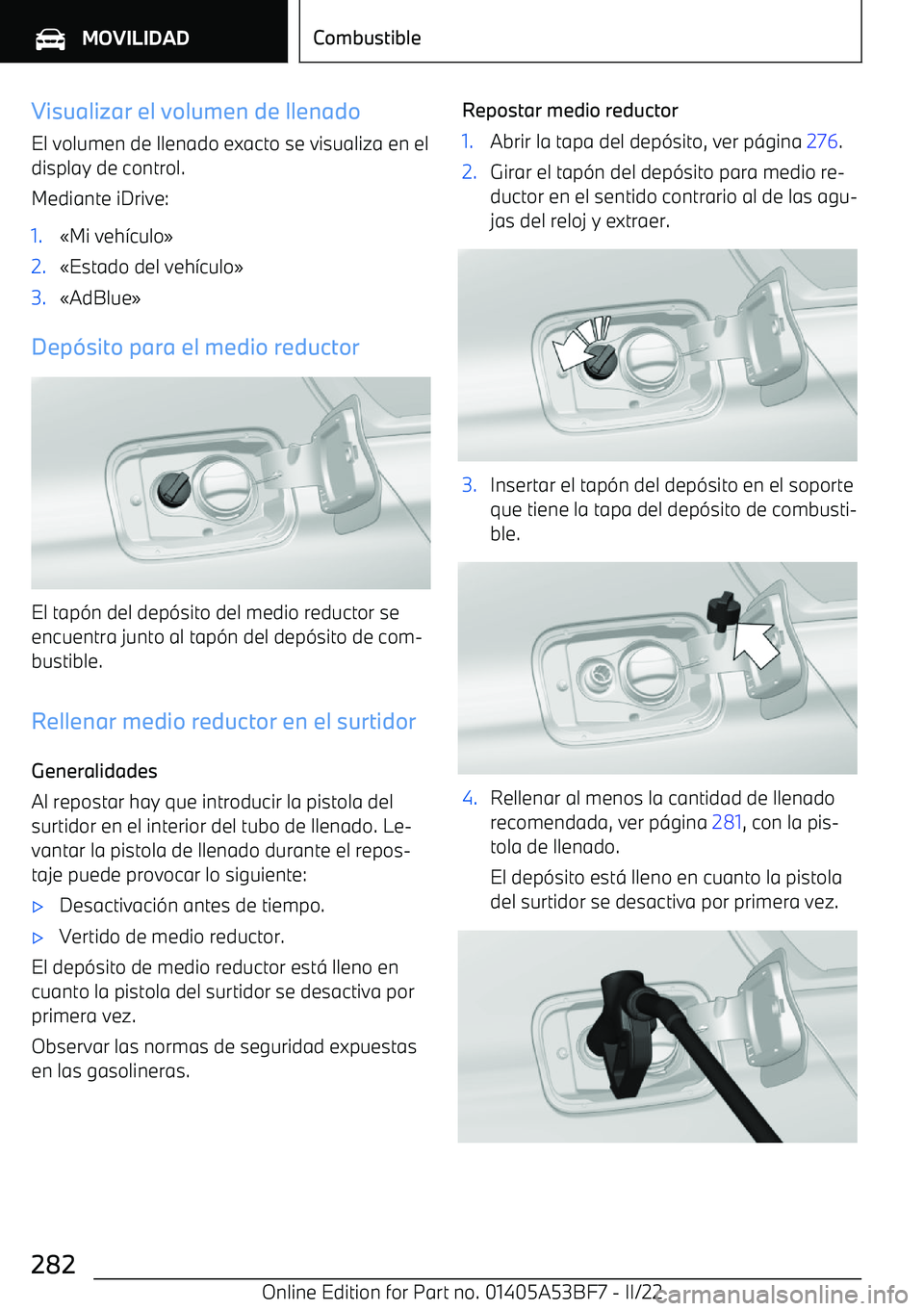 BMW X1 2022 Manuales de Empleo (in Spanish) Visualizar el volumen de llenadoEl volumen de llenado exacto se visualiza en el
display de control.
Mediante iDrive:1. BMW X1 2022 Manuales de Empleo (in Spanish) Visualizar el volumen de llenadoEl volumen de llenado exacto se visualiza en el
display de control.
Mediante iDrive:1.