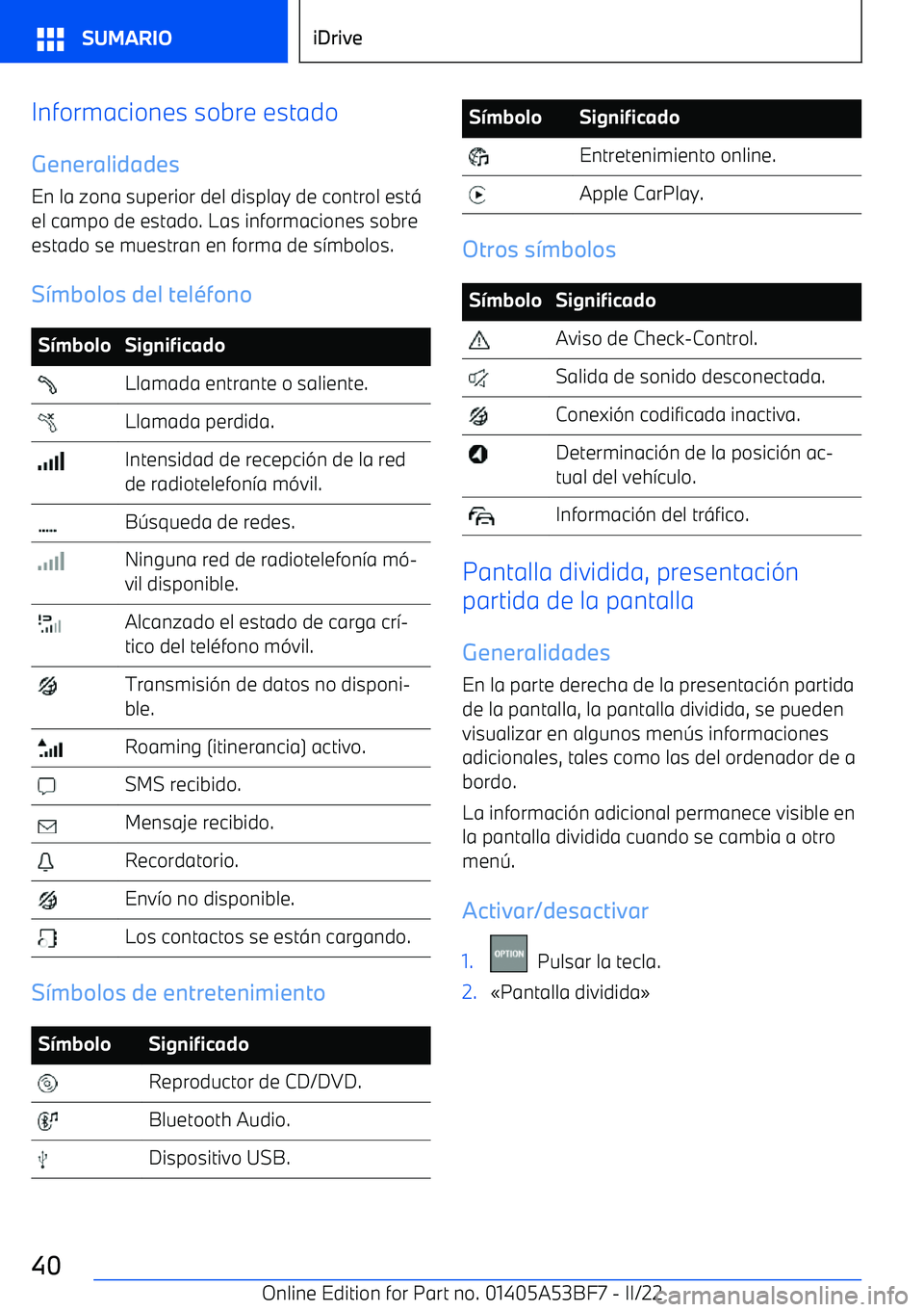 BMW X1 2022 Manuales de Empleo (in Spanish) Informaciones sobre estado
Generalidades
En la zona superior del display de control est BMW X1 2022 Manuales de Empleo (in Spanish) Informaciones sobre estado
Generalidades
En la zona superior del display de control est