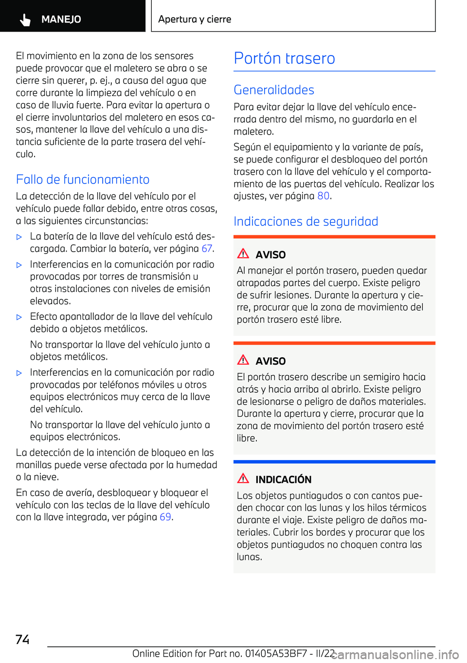 BMW X1 2022 Manuales de Empleo (in Spanish) El movimiento en la zona de los sensores
puede provocar que el maletero se abra o se cierre sin querer, p. ej., a causa del agua que
corre durante la limpieza del veh BMW X1 2022 Manuales de Empleo (in Spanish) El movimiento en la zona de los sensores
puede provocar que el maletero se abra o se cierre sin querer, p. ej., a causa del agua que
corre durante la limpieza del veh