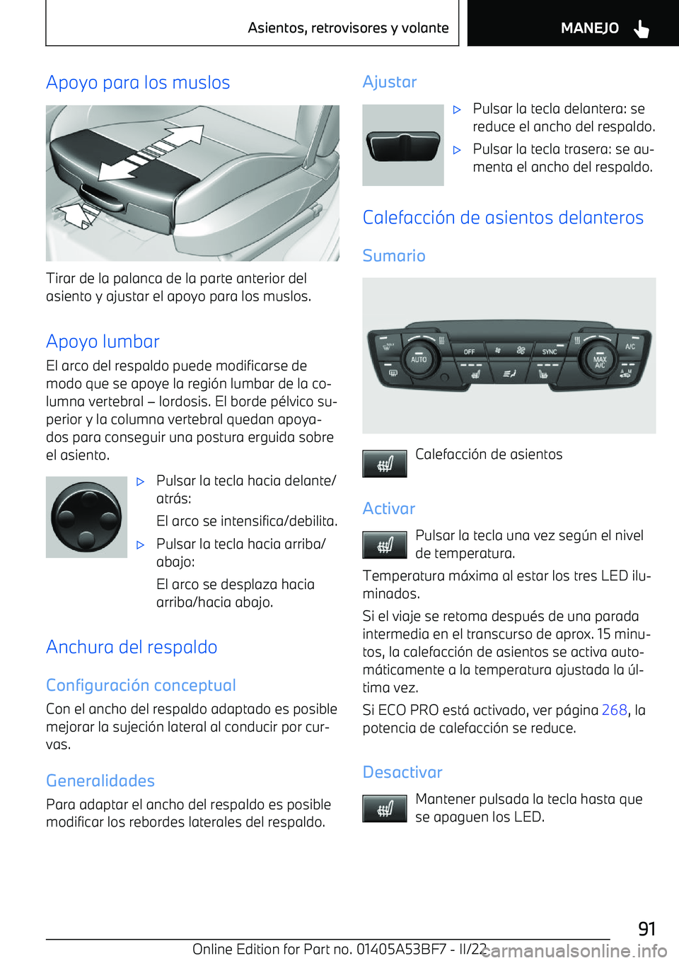 BMW X1 2022 Manuales de Empleo (in Spanish) Apoyo para los muslos
Tirar de la palanca de la parte anterior del
asiento y ajustar el apoyo para los muslos.
Apoyo lumbar El arco del respaldo puede modificarse de
modo que se apoye la regi BMW X1 2022 Manuales de Empleo (in Spanish) Apoyo para los muslos
Tirar de la palanca de la parte anterior del
asiento y ajustar el apoyo para los muslos.
Apoyo lumbar El arco del respaldo puede modificarse de
modo que se apoye la regi