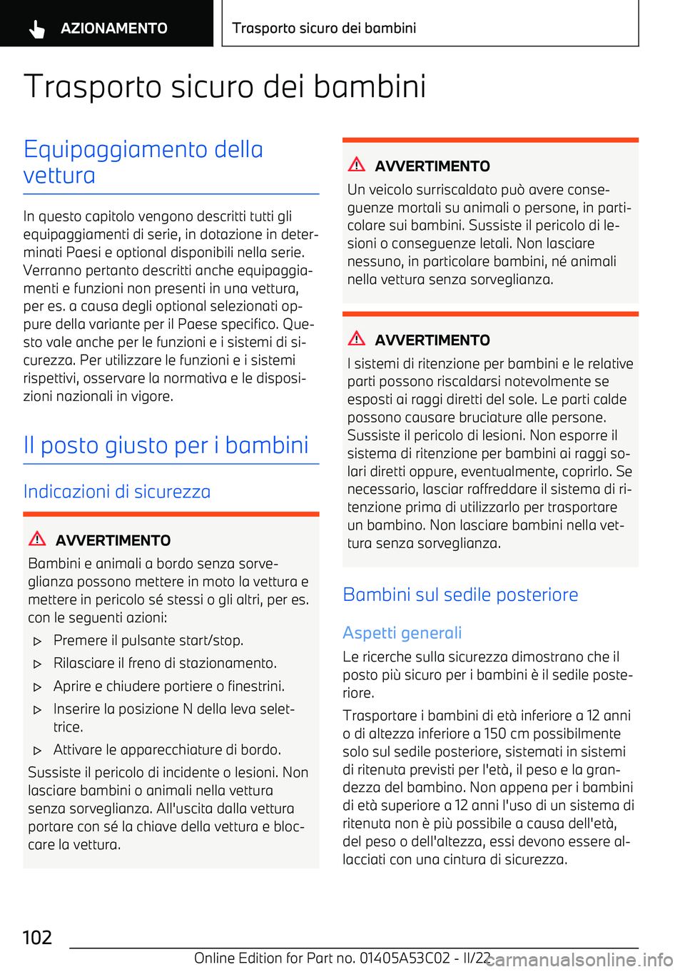 BMW X1 2022  Libretti Di Uso E manutenzione (in Italian) Trasporto sicuro dei bambiniEquipaggiamento della
vettura
In questo capitolo vengono descritti tutti gli equipaggiamenti di serie, in dotazione in deter