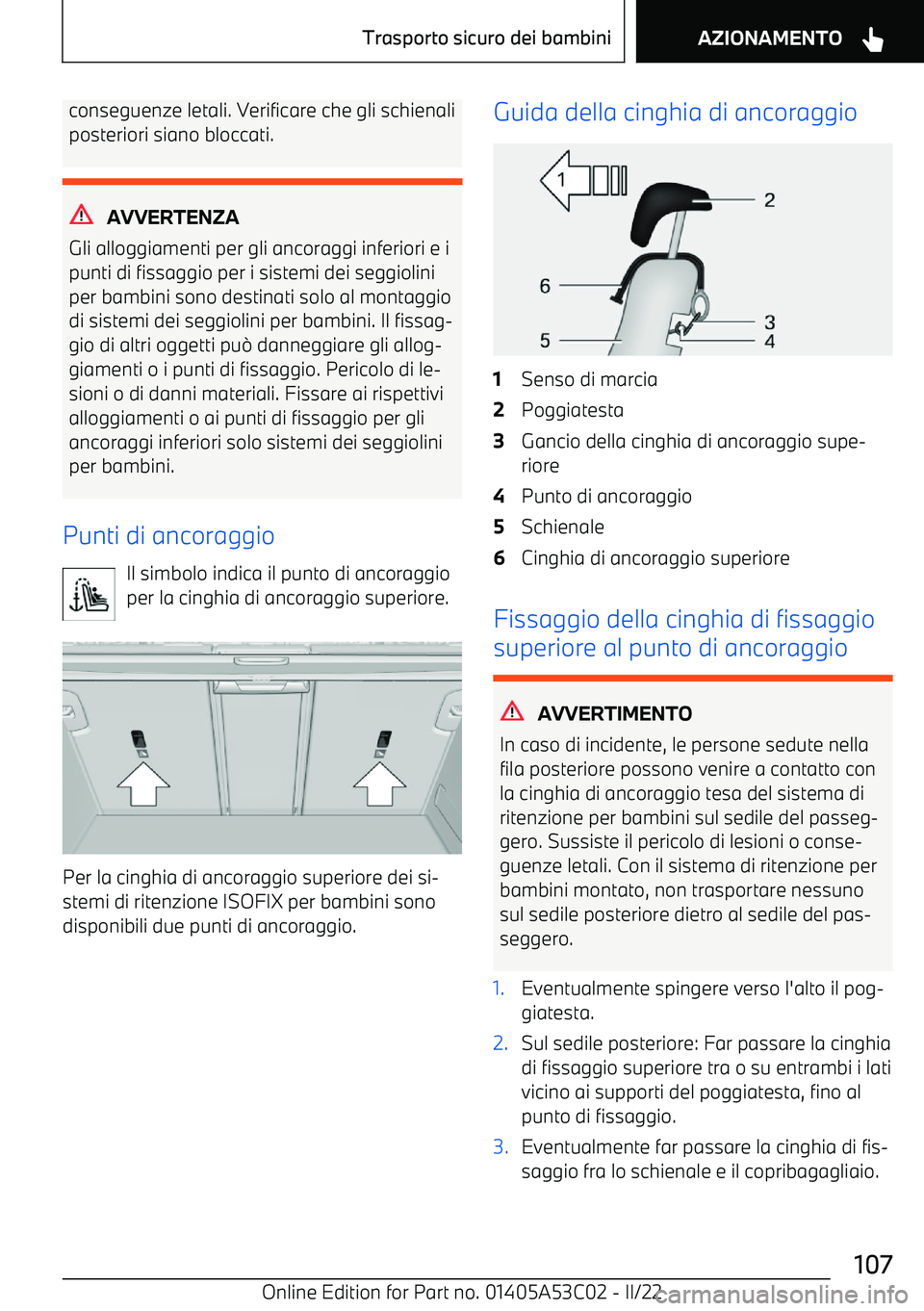 BMW X1 2022  Libretti Di Uso E manutenzione (in Italian) conseguenze letali. Verificare che gli schienaliposteriori siano bloccati.
AVVERTENZA
Gli alloggiamenti per gli ancoraggi inferiori e i punti di fissaggio per i sistemi dei seggiolini
per bambini sono