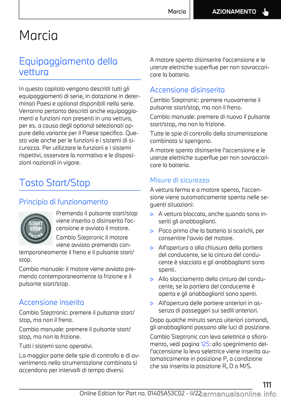 BMW X1 2022  Libretti Di Uso E manutenzione (in Italian) MarciaEquipaggiamento della
vettura
In questo capitolo vengono descritti tutti gli equipaggiamenti di serie, in dotazione in deter
