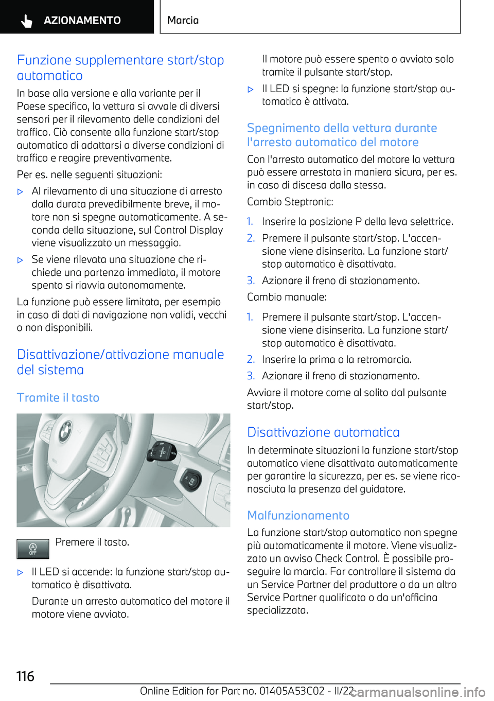 BMW X1 2022  Libretti Di Uso E manutenzione (in Italian) Funzione supplementare start/stop
automatico
In base alla versione e alla variante per il
Paese specifico, la vettura si avvale di diversi sensori per il rilevamento delle condizioni del
traffico. Ci 