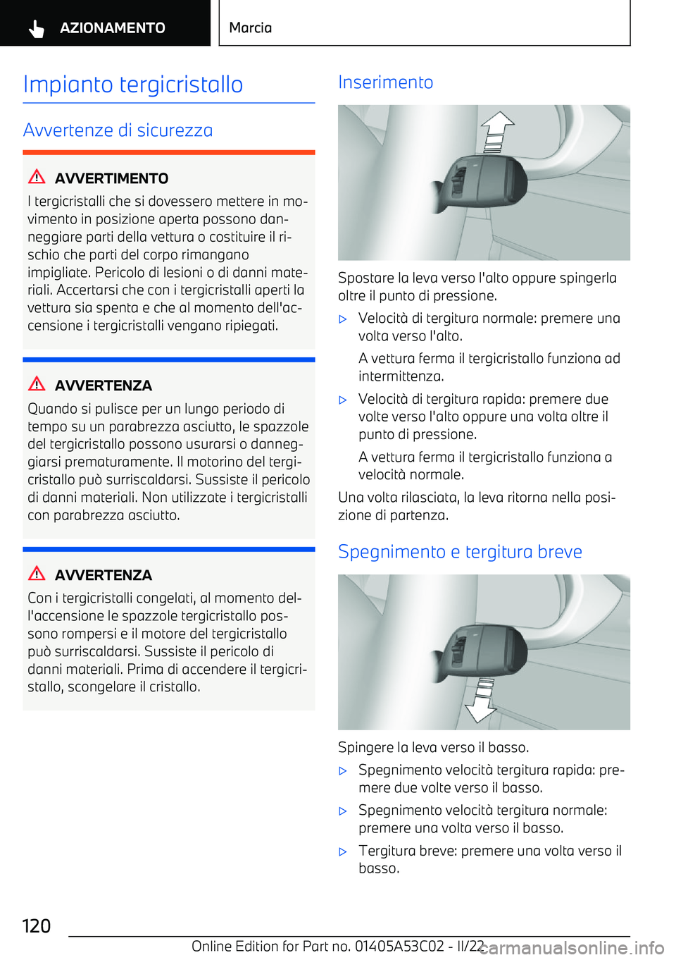 BMW X1 2022  Libretti Di Uso E manutenzione (in Italian) Impianto tergicristallo
Avvertenze di sicurezza
AVVERTIMENTO
I tergicristalli che si dovessero mettere in mo