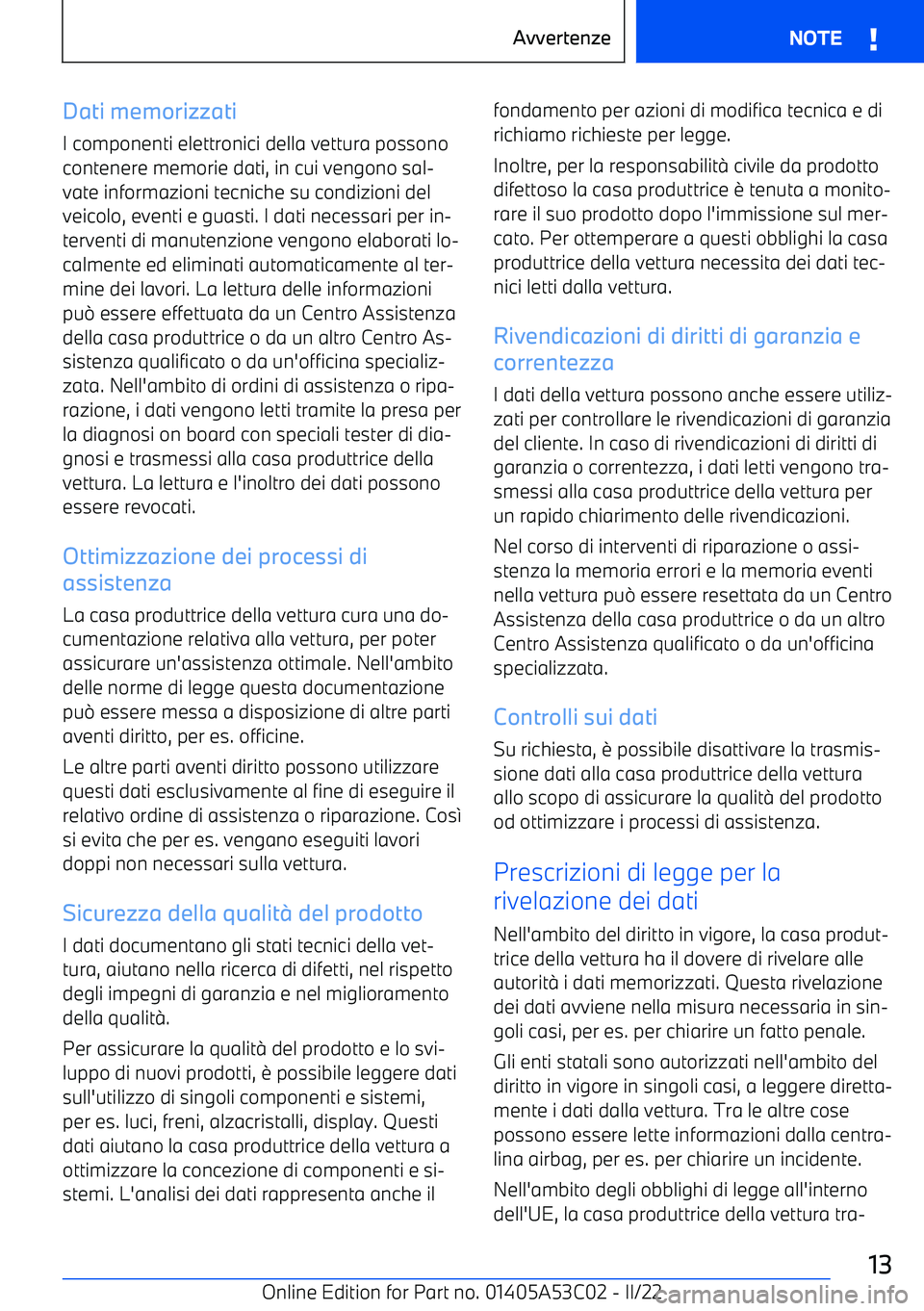 BMW X1 2022  Libretti Di Uso E manutenzione (in Italian) Dati memorizzati
I componenti elettronici della vettura possono
contenere memorie dati, in cui vengono sal
