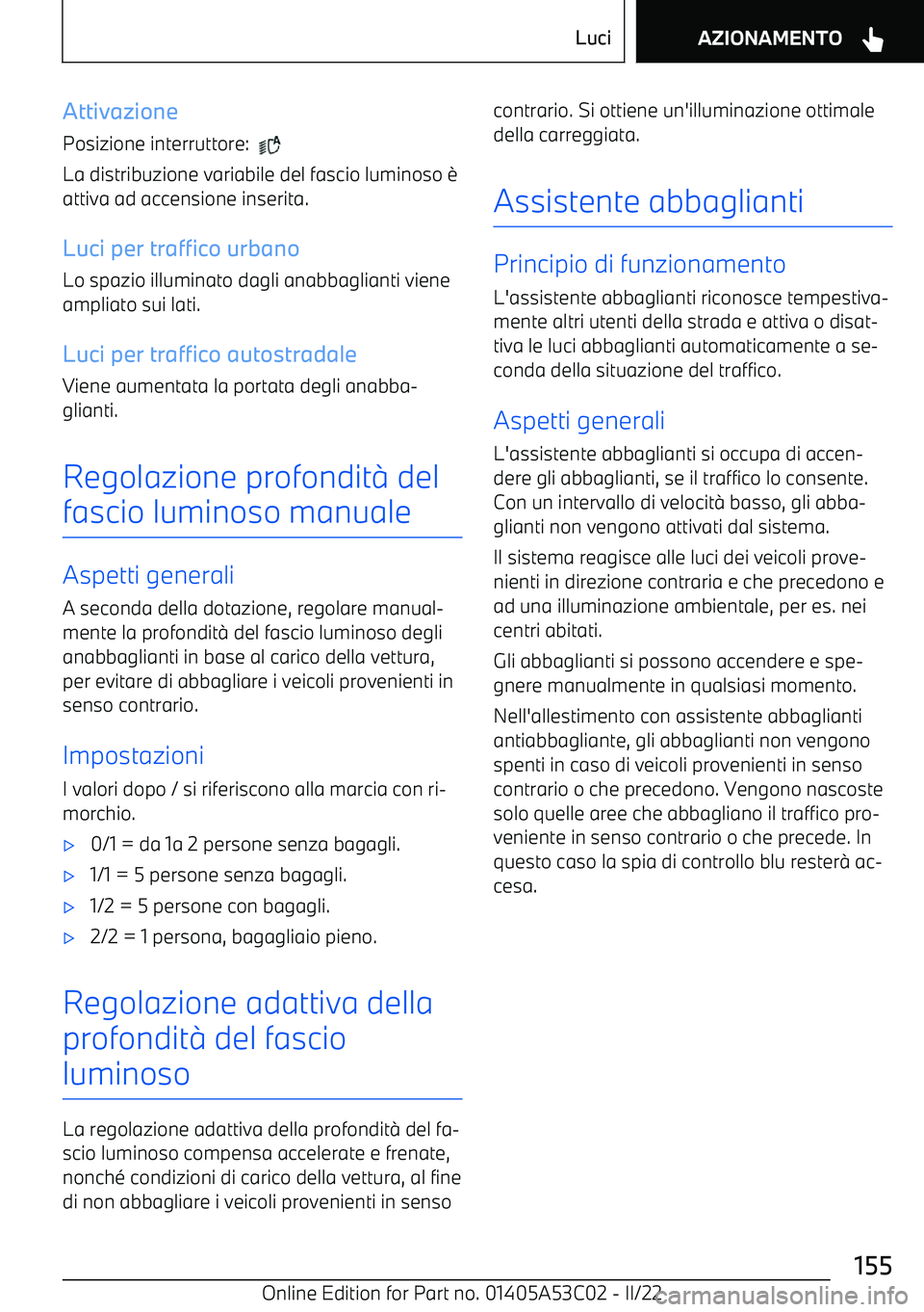 BMW X1 2022 Libretti Di Uso E manutenzione (in Italian) Attivazione
Posizione interruttore:
La distribuzione variabile del fascio luminoso BMW X1 2022 Libretti Di Uso E manutenzione (in Italian) Attivazione
Posizione interruttore:
La distribuzione variabile del fascio luminoso