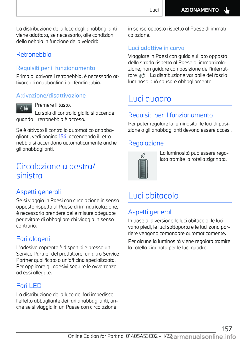 BMW X1 2022 Libretti Di Uso E manutenzione (in Italian) La distribuzione della luce degli anabbaglianti
viene adattata, se necessario, alle condizioni
della nebbia in funzione della velocit BMW X1 2022 Libretti Di Uso E manutenzione (in Italian) La distribuzione della luce degli anabbaglianti
viene adattata, se necessario, alle condizioni
della nebbia in funzione della velocit