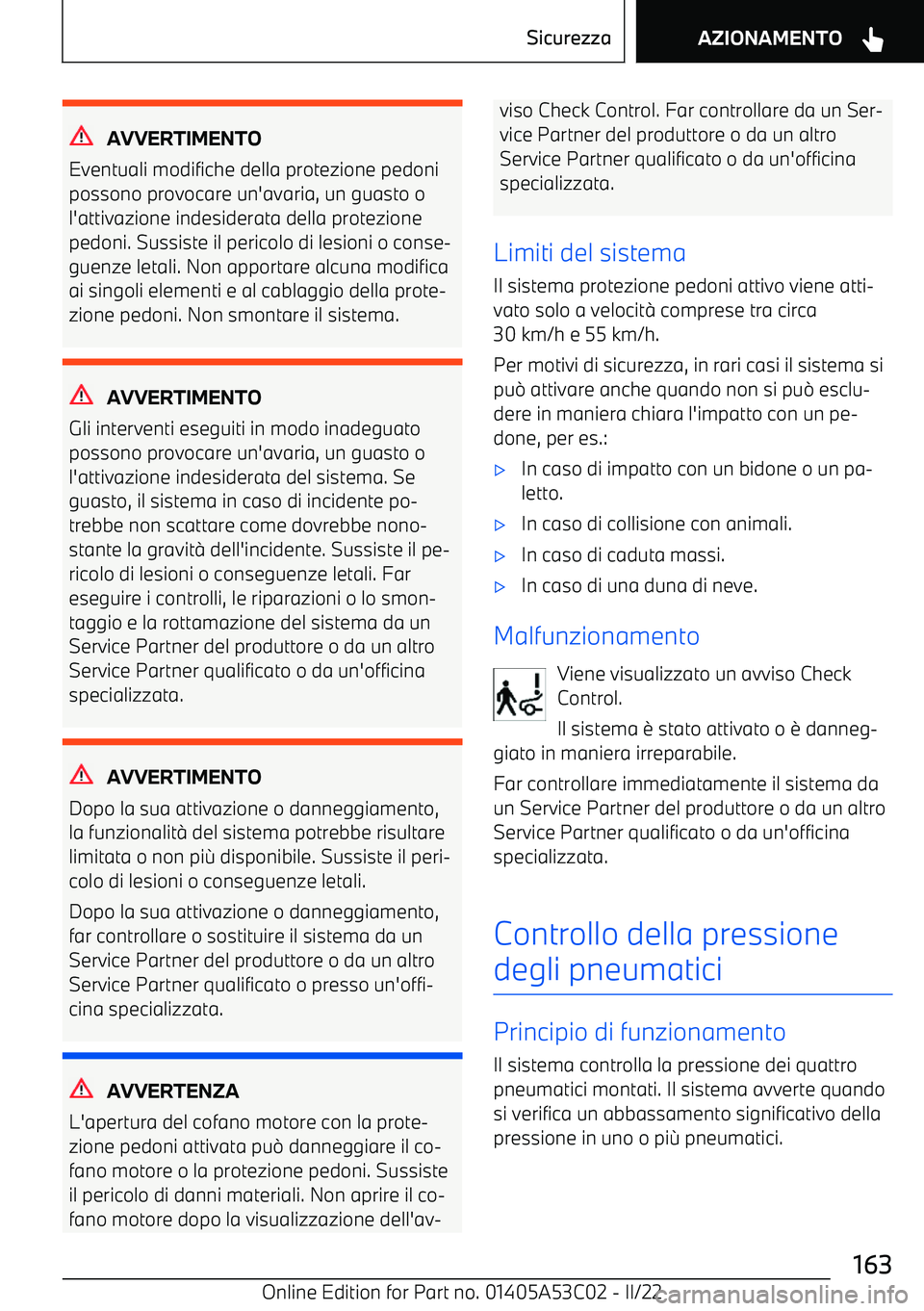 BMW X1 2022  Libretti Di Uso E manutenzione (in Italian) AVVERTIMENTO
Eventuali modifiche della protezione pedoni
possono provocare un