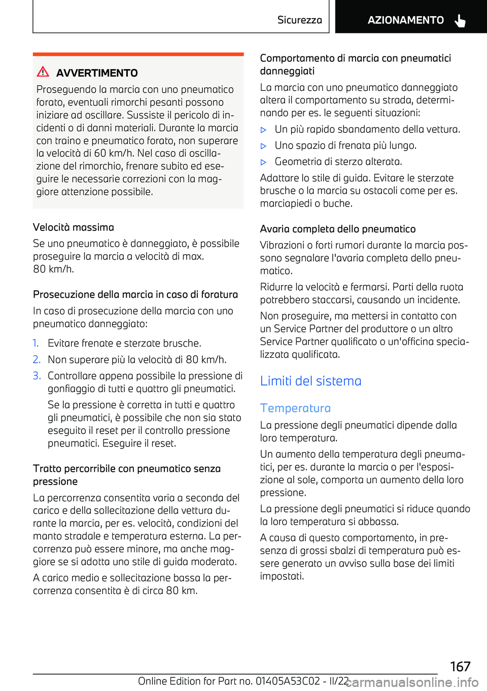 BMW X1 2022  Libretti Di Uso E manutenzione (in Italian) AVVERTIMENTO
Proseguendo la marcia con uno pneumatico
forato, eventuali rimorchi pesanti possono
iniziare ad oscillare. Sussiste il pericolo di in